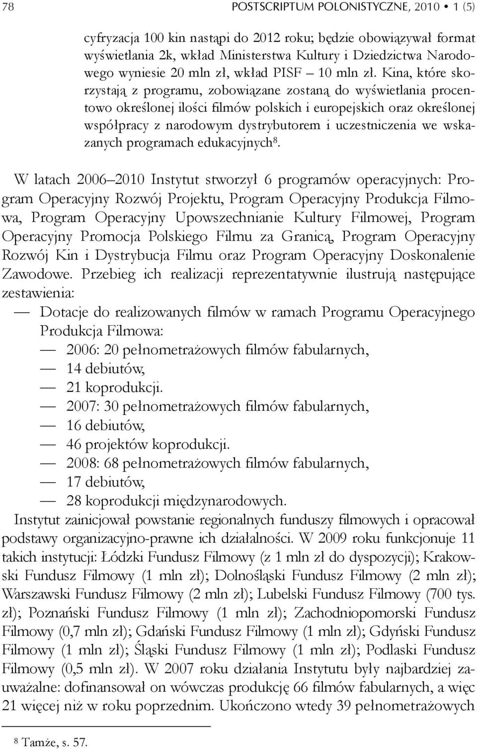 Kina, które skorzystają z programu, zobowiązane zostaną do wyświetlania procentowo określonej ilości filmów polskich i europejskich oraz określonej współpracy z narodowym dystrybutorem i