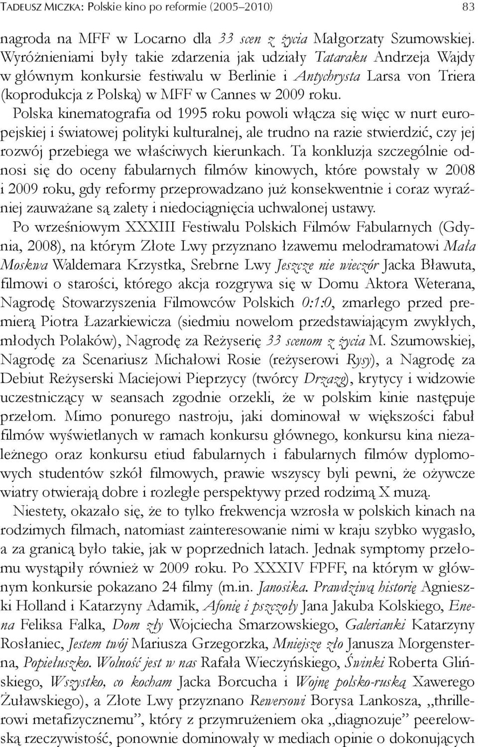 Polska kinematografia od 1995 roku powoli włącza się więc w nurt europejskiej i światowej polityki kulturalnej, ale trudno na razie stwierdzić, czy jej rozwój przebiega we właściwych kierunkach.