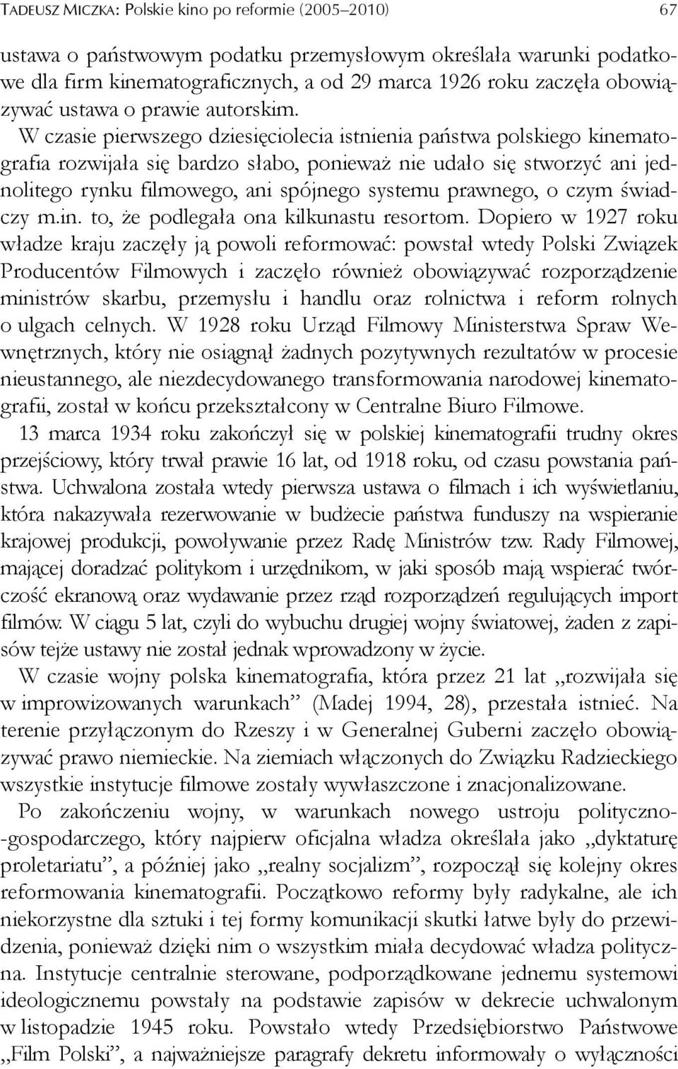 W czasie pierwszego dziesięciolecia istnienia państwa polskiego kinematografia rozwijała się bardzo słabo, ponieważ nie udało się stworzyć ani jednolitego rynku filmowego, ani spójnego systemu