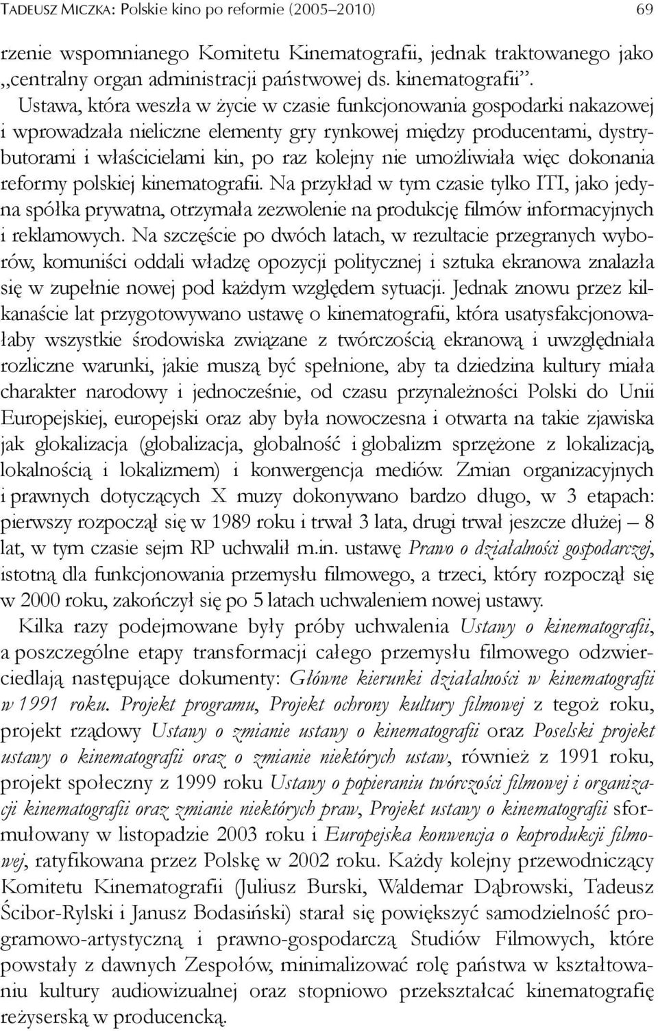 umożliwiała więc dokonania reformy polskiej kinematografii. Na przykład w tym czasie tylko ITI, jako jedyna spółka prywatna, otrzymała zezwolenie na produkcję filmów informacyjnych i reklamowych.