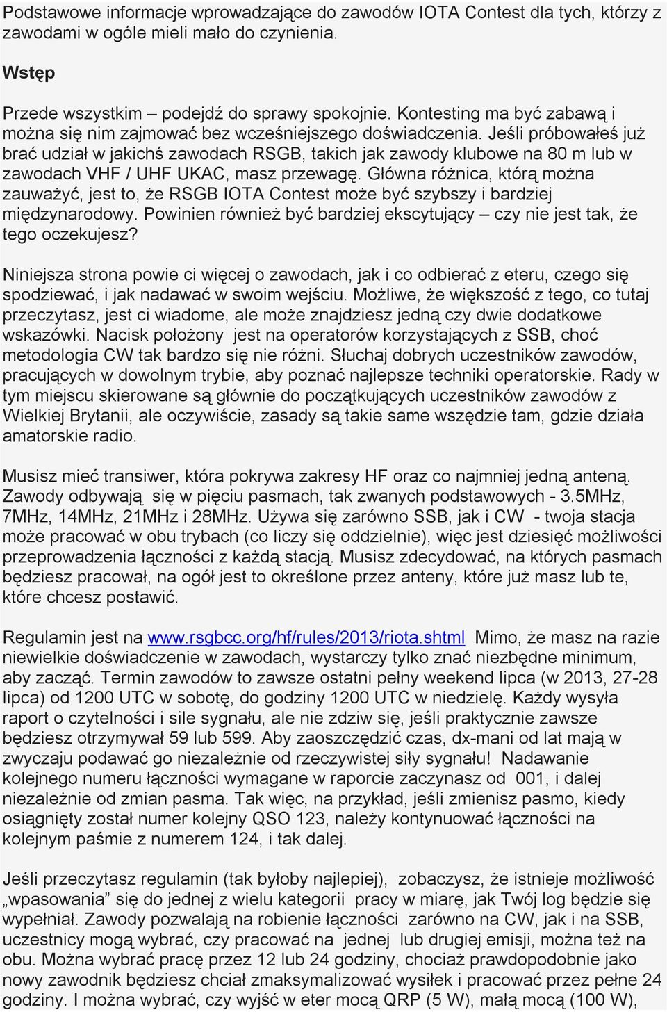 Jeśli próbowałeś już brać udział w jakichś zawodach RSGB, takich jak zawody klubowe na 80 m lub w zawodach VHF / UHF UKAC, masz przewagę.