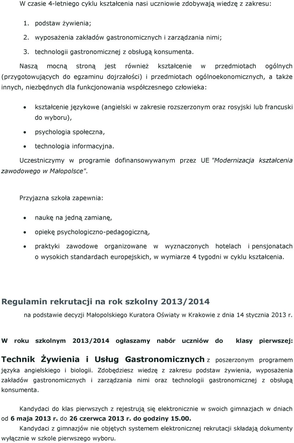 Naszą mocną stroną jest również kształcenie w przedmiotach ogólnych (przygotowujących do egzaminu dojrzałości) i przedmiotach ogólnoekonomicznych, a także innych, niezbędnych dla funkcjonowania