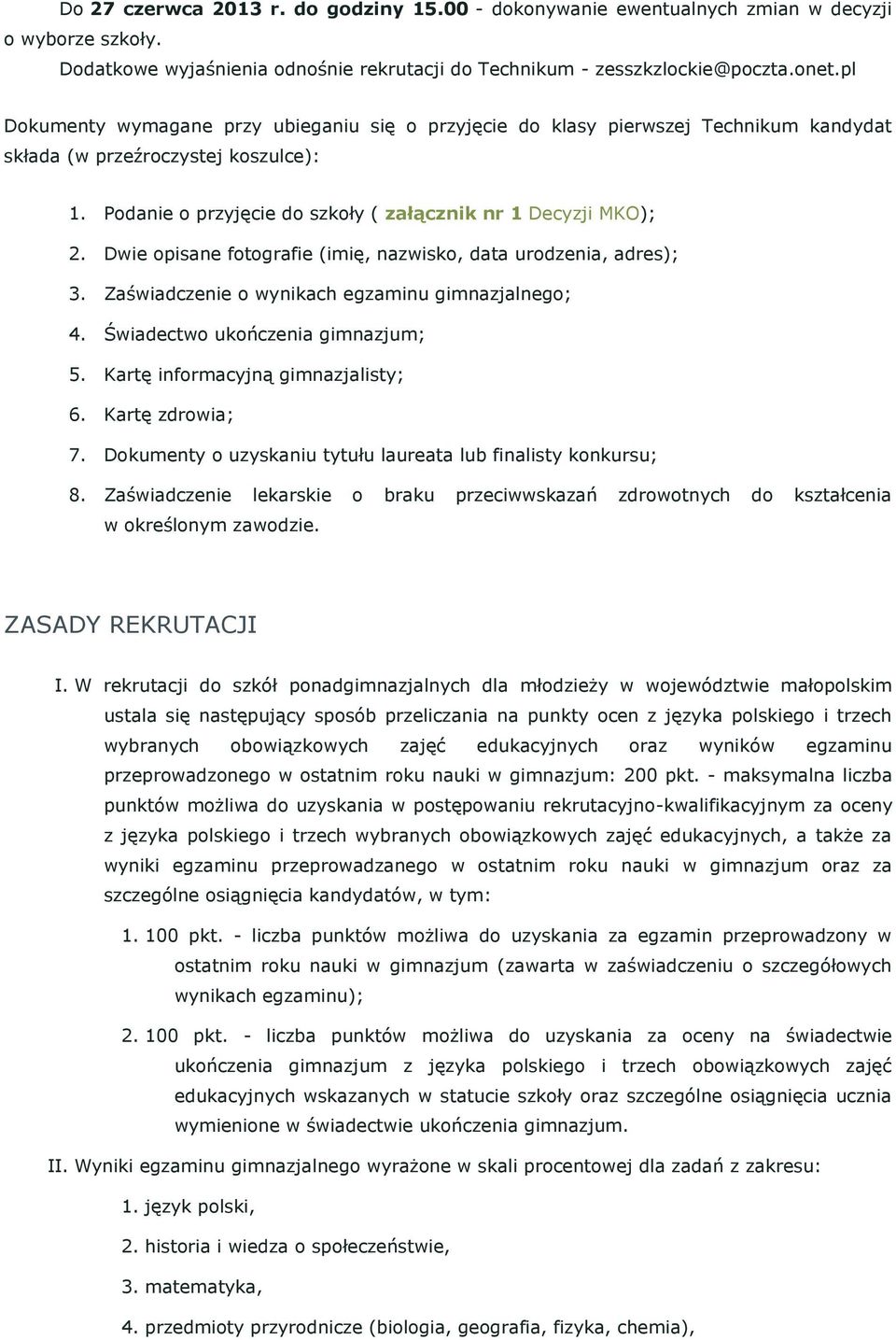 Dwie opisane fotografie (imię, nazwisko, data urodzenia, adres); 3. Zaświadczenie o wynikach egzaminu gimnazjalnego; 4. Świadectwo ukończenia gimnazjum; 5. Kartę informacyjną gimnazjalisty; 6.