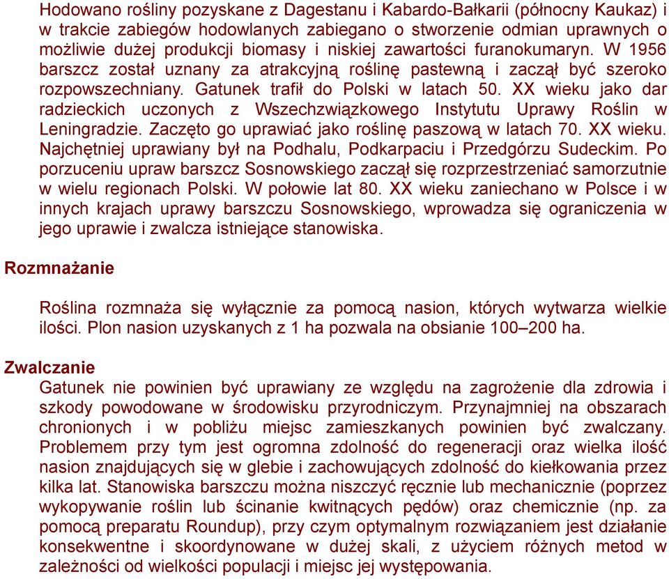 XX wieku jako dar radzieckich uczonych z Wszechzwiązkowego Instytutu Uprawy Roślin w Leningradzie. Zaczęto go uprawiać jako roślinę paszową w latach 70. XX wieku.