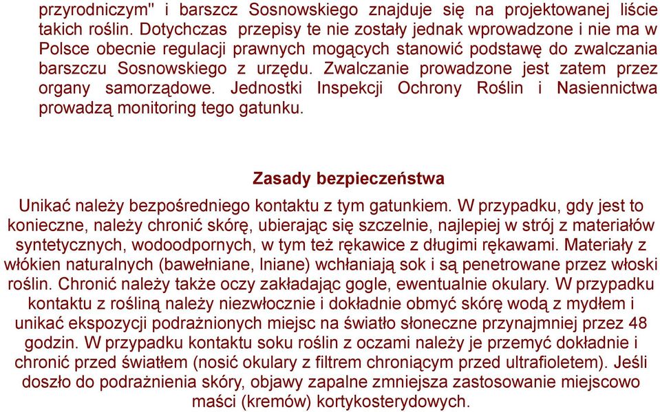 Zwalczanie prowadzone jest zatem przez organy samorządowe. Jednostki Inspekcji Ochrony Roślin i Nasiennictwa prowadzą monitoring tego gatunku.