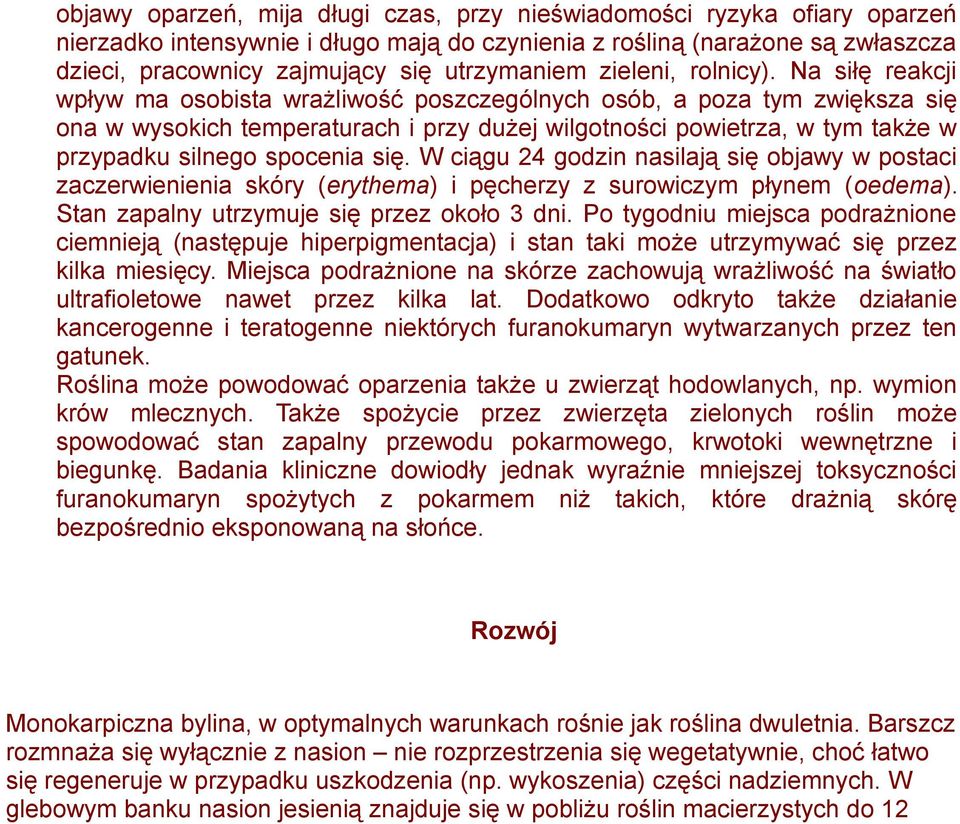 Na siłę reakcji wpływ ma osobista wrażliwość poszczególnych osób, a poza tym zwiększa się ona w wysokich temperaturach i przy dużej wilgotności powietrza, w tym także w przypadku silnego spocenia się.