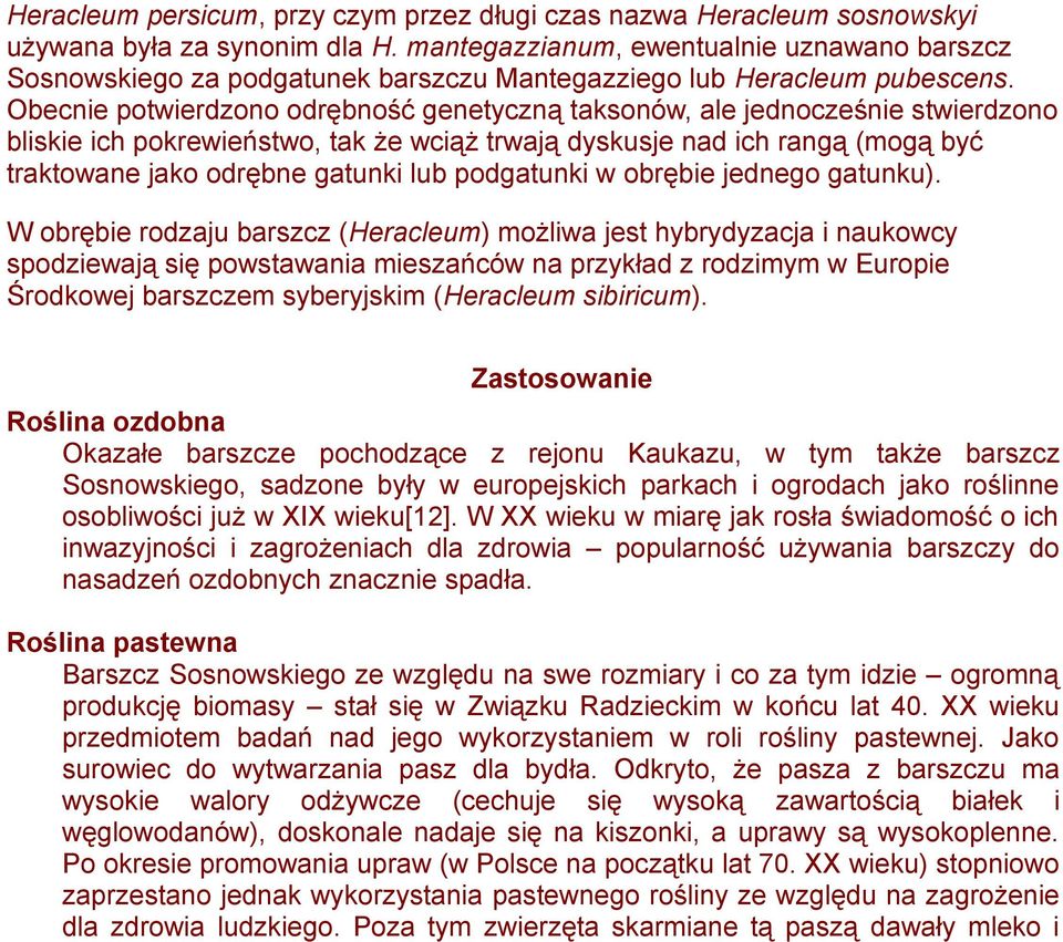 Obecnie potwierdzono odrębność genetyczną taksonów, ale jednocześnie stwierdzono bliskie ich pokrewieństwo, tak że wciąż trwają dyskusje nad ich rangą (mogą być traktowane jako odrębne gatunki lub