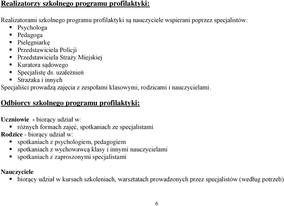 Odbiorcy szkolnego programu profilaktyki: Uczniowie - biorący udział w: różnych formach zajęć, spotkaniach ze specjalistami Rodzice - biorący udział w: spotkaniach z psychologiem, pedagogiem