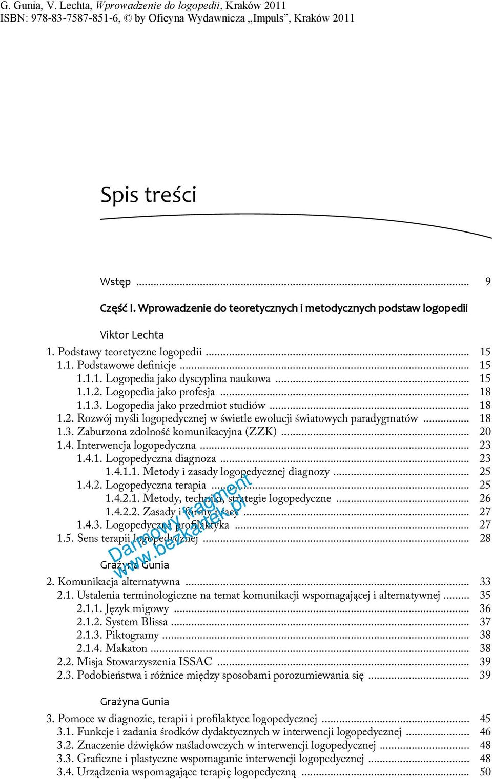 .. 20 1.4. Interwencja logopedyczna... 23 1.4.1. Logopedyczna diagnoza... 23 1.4.1.1. Metody i zasady logopedycznej diagnozy... 25 1.4.2. Logopedyczna terapia... 25 1.4.2.1. Metody, techniki, strategie logopedyczne.