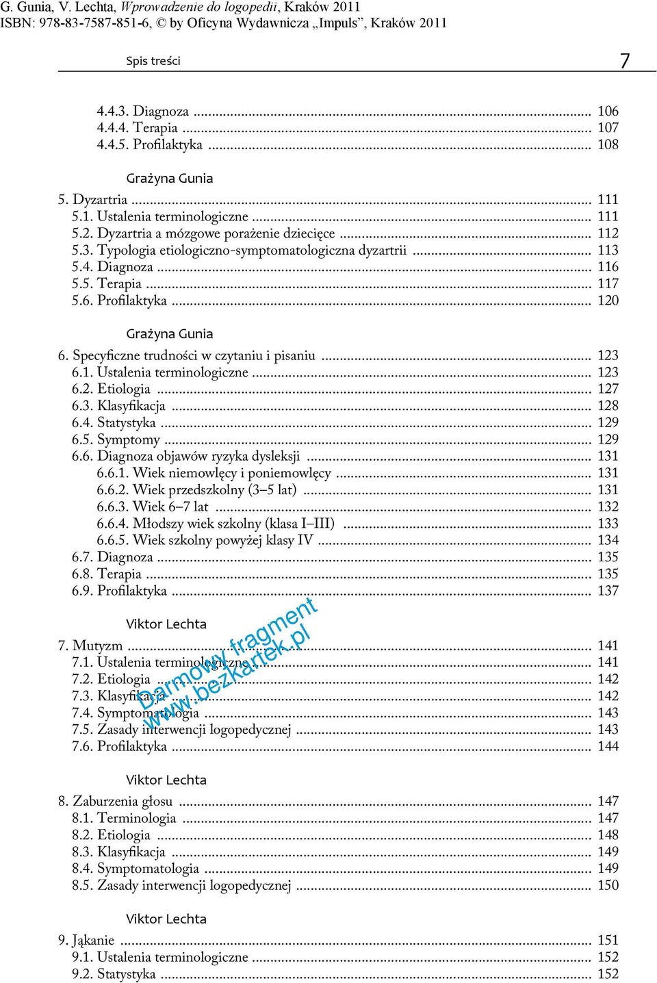 .. 128 6.4. Statystyka... 129 6.5. Symptomy... 129 6.6. Diagnoza objawów ryzyka dysleksji... 131 6.6.1. Wiek niemowlęcy i poniemowlęcy... 131 6.6.2. Wiek przedszkolny (3 5 lat)... 131 6.6.3. Wiek 6 7 lat.