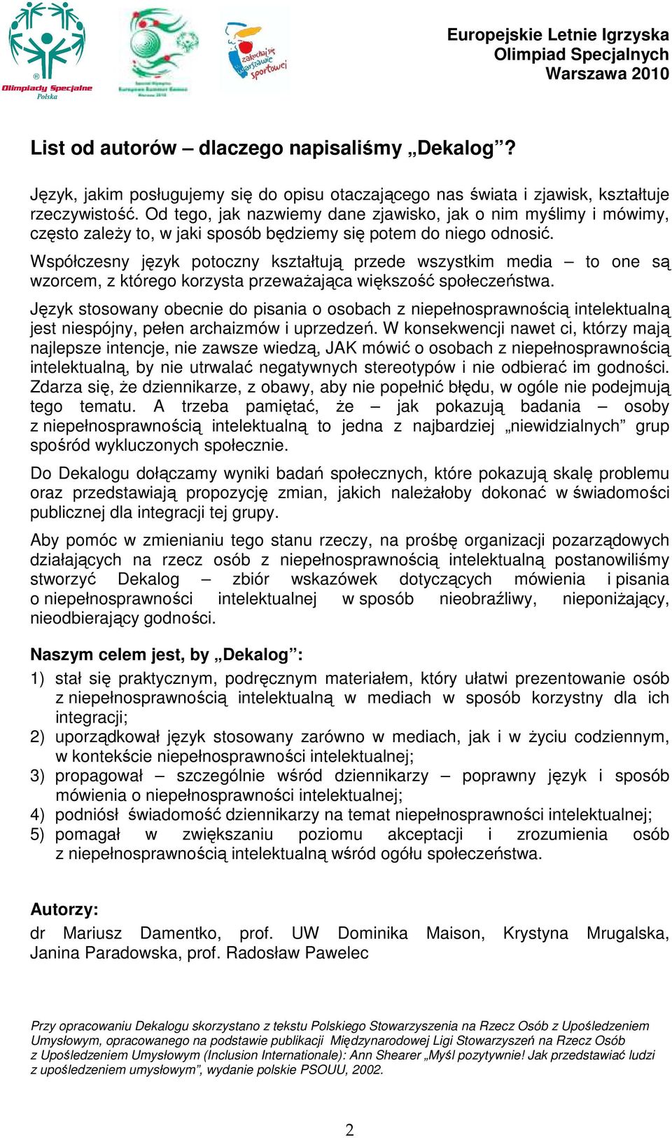 Współczesny język potoczny kształtują przede wszystkim media to one są wzorcem, z którego korzysta przewaŝająca większość społeczeństwa.