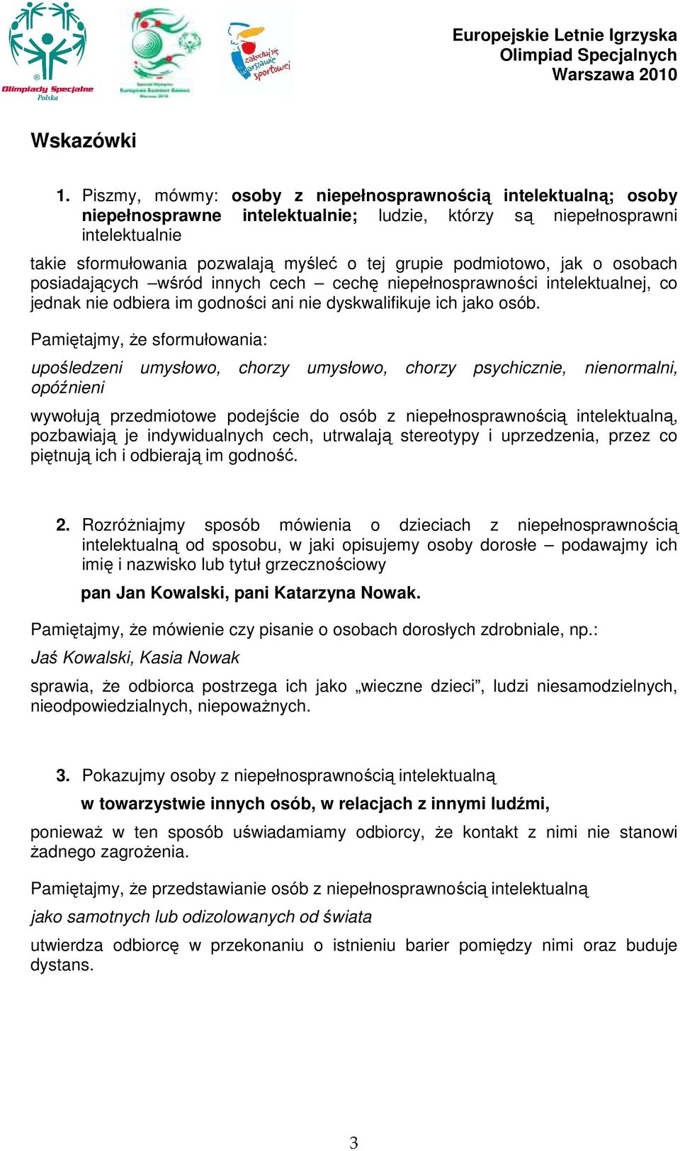 podmiotowo, jak o osobach posiadających wśród innych cech cechę niepełnosprawności intelektualnej, co jednak nie odbiera im godności ani nie dyskwalifikuje ich jako osób.