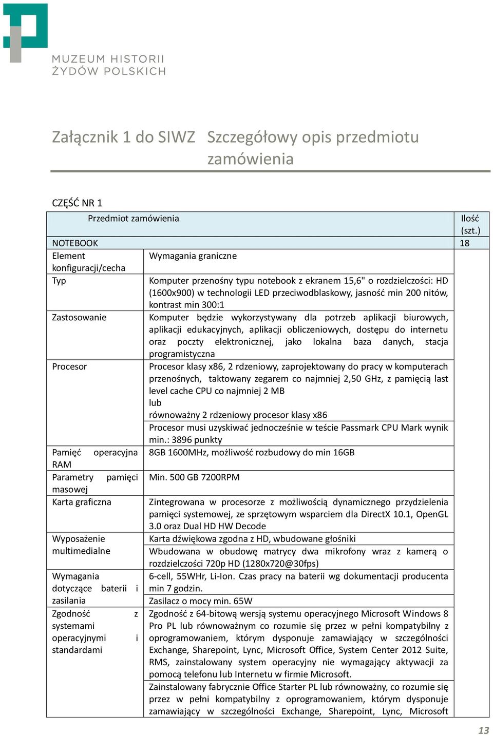 nitów, kontrast min 300:1 Zastosowanie Komputer będzie wykorzystywany dla potrzeb aplikacji biurowych, aplikacji edukacyjnych, aplikacji obliczeniowych, dostępu do internetu oraz poczty