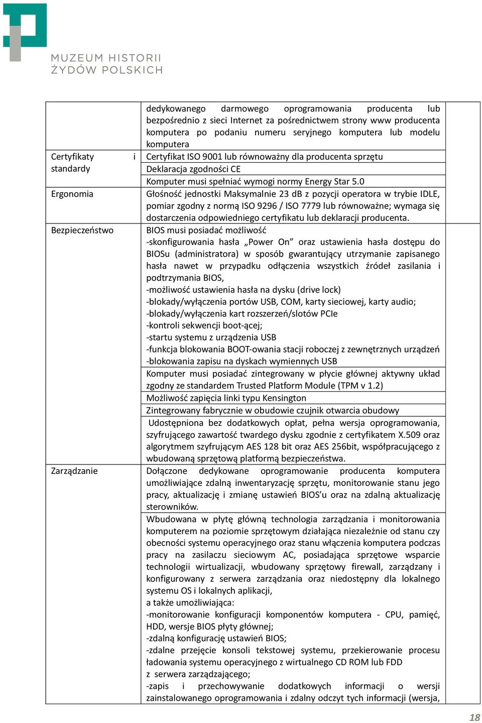 0 Ergonomia Głośność jednostki Maksymalnie 23 db z pozycji operatora w trybie IDLE, pomiar zgodny z normą ISO 9296 / ISO 7779 lub równoważne; wymaga się dostarczenia odpowiedniego certyfikatu lub