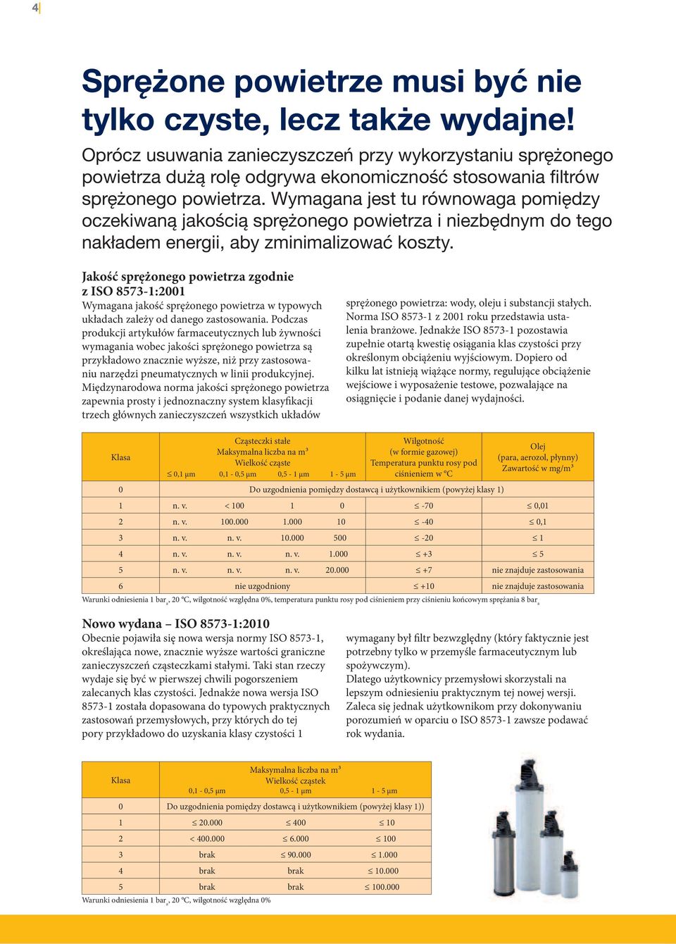 Wymagana jest tu równowaga pomiędzy oczekiwaną jakością sprężonego powietrza i niezbędnym do tego nakładem energii, aby zminimalizować koszty.