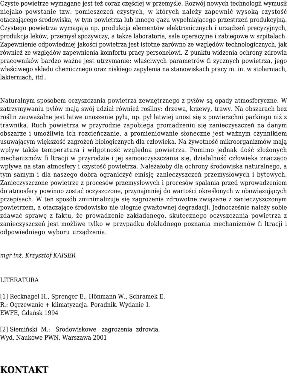 produkcja elementów elektronicznych i urządzeń precyzyjnych, produkcja leków, przemysł spożywczy, a także laboratoria, sale operacyjne i zabiegowe w szpitalach.