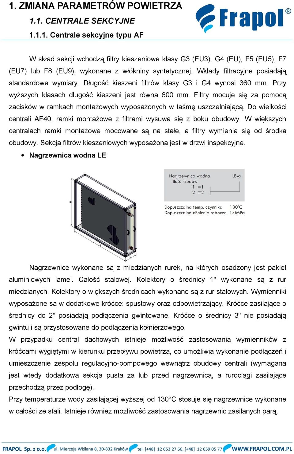 Filtry mocuje się za pomocą zacisków w ramkach montażowych wyposażonych w taśmę uszczelniającą. Do wielkości centrali AF40, ramki montażowe z filtrami wysuwa się z boku obudowy.