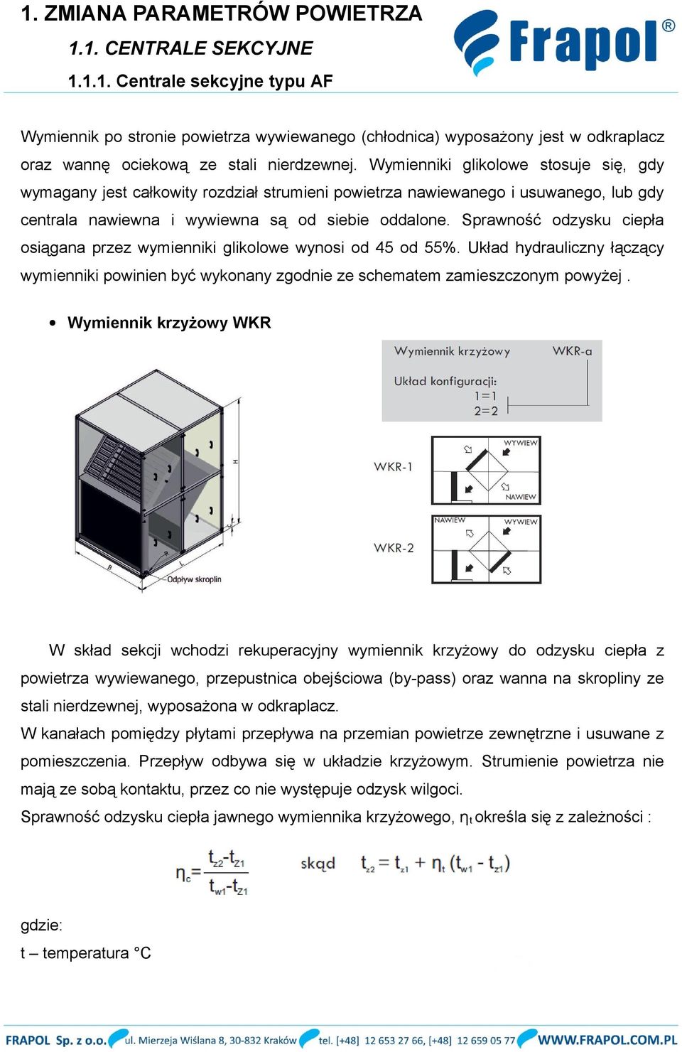 Sprawność odzysku ciepła osiągana przez wymienniki glikolowe wynosi od 45 od 55%. Układ hydrauliczny łączący wymienniki powinien być wykonany zgodnie ze schematem zamieszczonym powyżej.