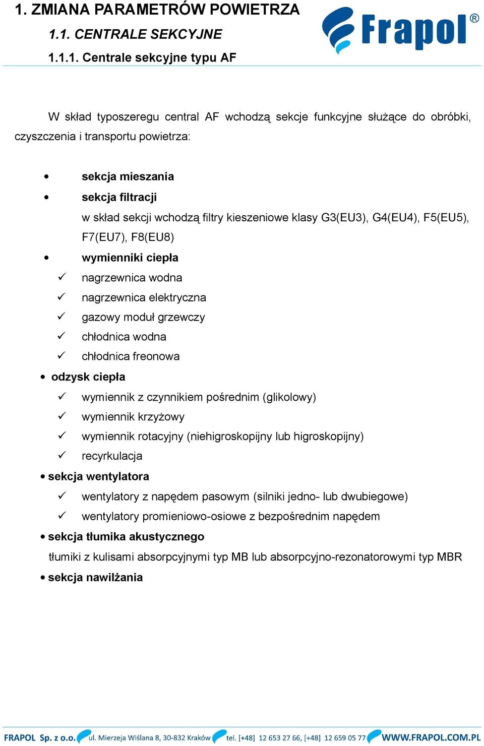 z czynnikiem pośrednim (glikolowy) wymiennik krzyżowy wymiennik rotacyjny (niehigroskopijny lub higroskopijny) recyrkulacja sekcja wentylatora wentylatory z napędem pasowym (silniki jedno-