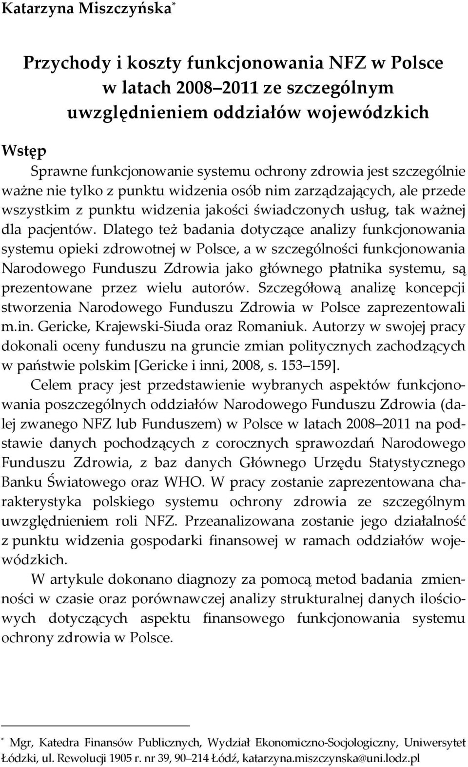 Dlatego też badania dotyczące analizy funkcjonowania systemu opieki zdrowotnej w Polsce, a w szczególności funkcjonowania Narodowego Funduszu Zdrowia jako głównego płatnika systemu, są prezentowane