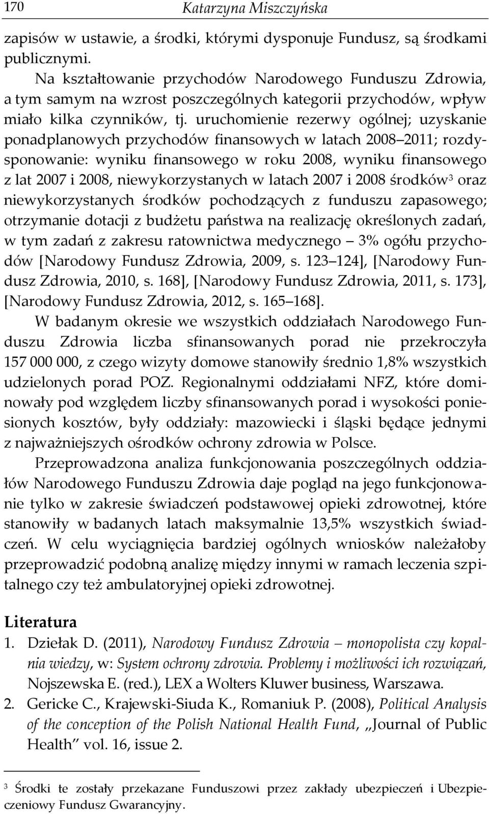 uruchomienie rezerwy ogólnej; uzyskanie ponadplanowych przychodów finansowych w latach 2008 2011; rozdysponowanie: wyniku finansowego w roku 2008, wyniku finansowego z lat 2007 i 2008,