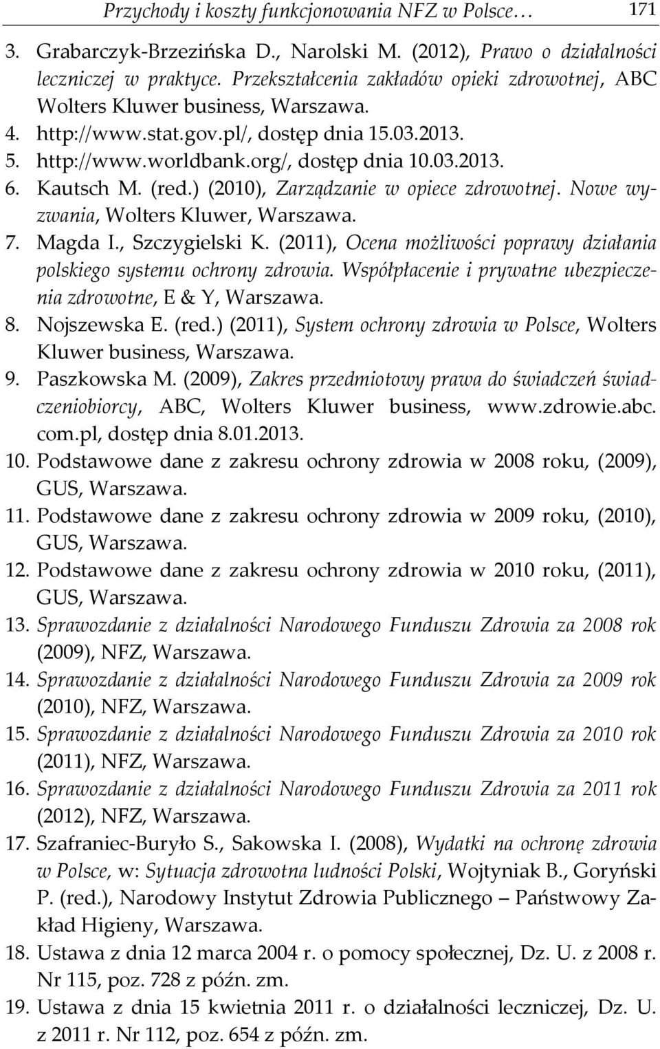 Kautsch M. (red.) (2010), Zarządzanie w opiece zdrowotnej. Nowe wyzwania, Wolters Kluwer, Warszawa. 7. Magda I., Szczygielski K.