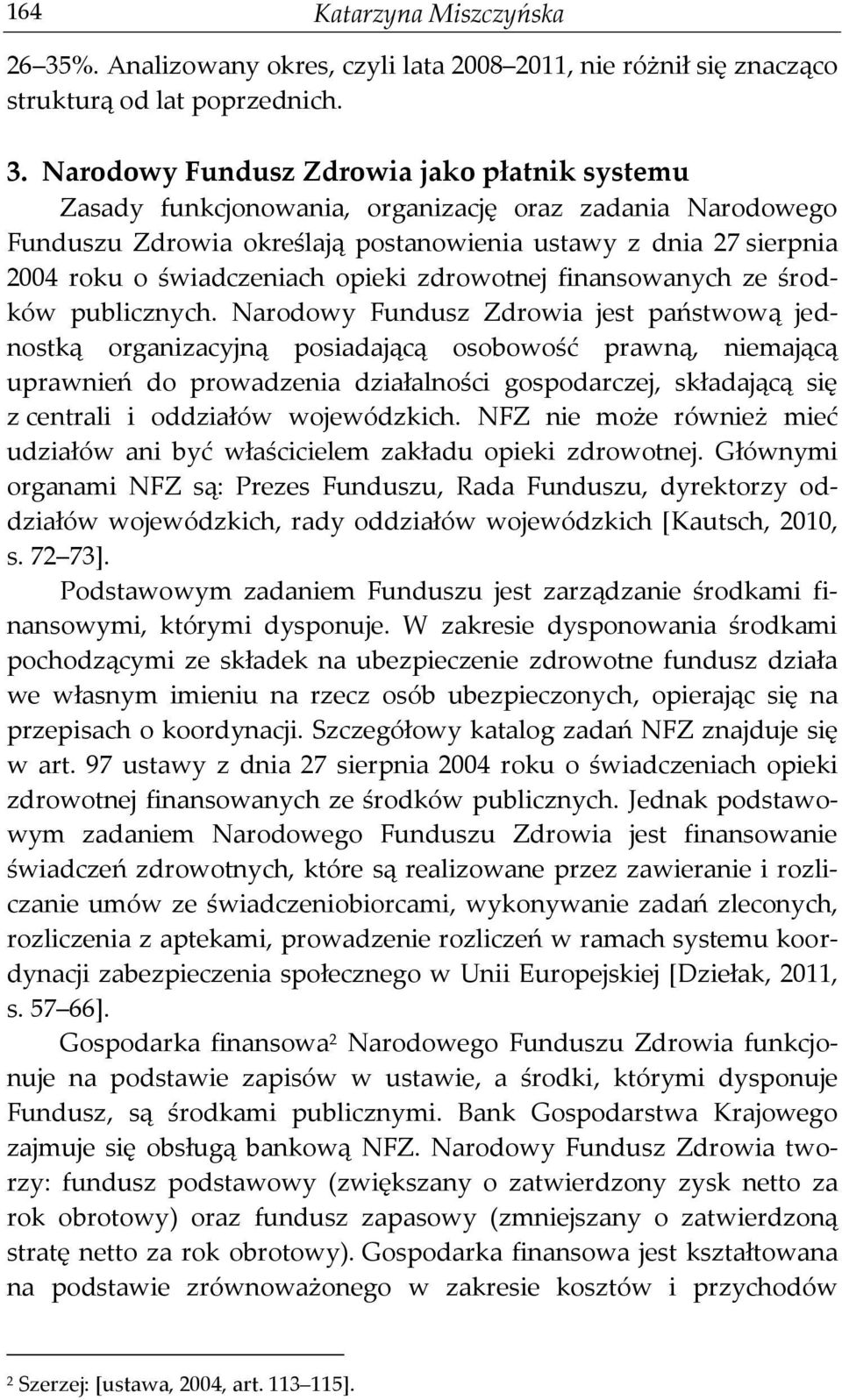 Narodowy Fundusz Zdrowia jako płatnik systemu Zasady funkcjonowania, organizację oraz zadania Narodowego Funduszu Zdrowia określają postanowienia ustawy z dnia 27 sierpnia 2004 roku o świadczeniach