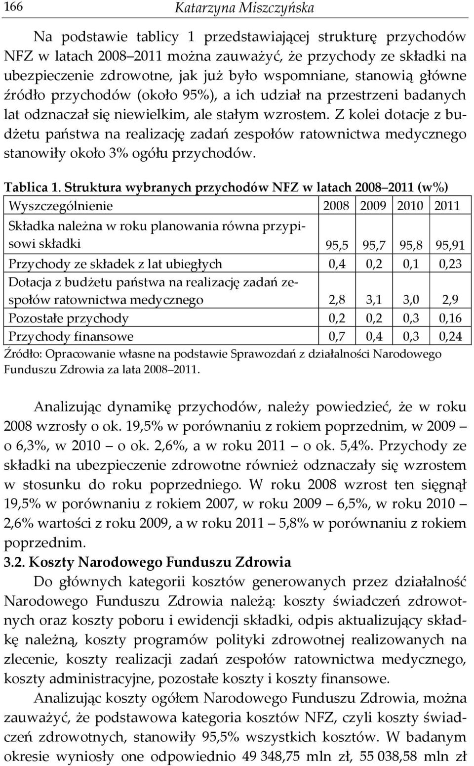 Z kolei dotacje z budżetu państwa na realizację zadań zespołów ratownictwa medycznego stanowiły około 3% ogółu przychodów. Tablica 1.