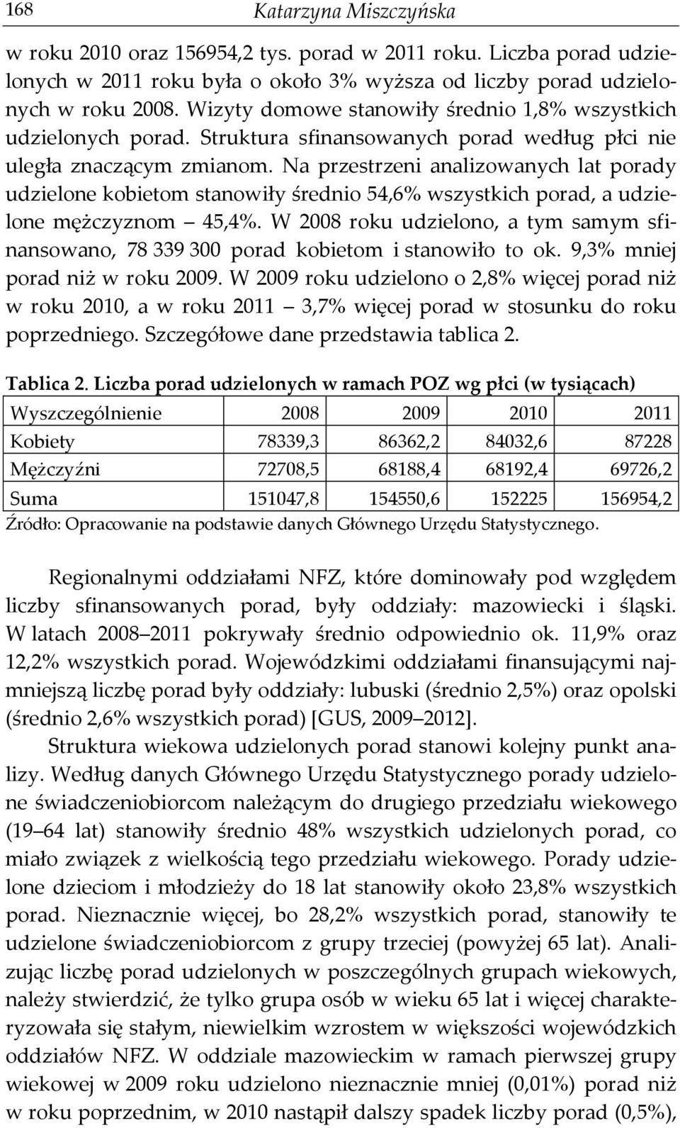 Na przestrzeni analizowanych lat porady udzielone kobietom stanowiły średnio 54,6% wszystkich porad, a udzielone mężczyznom 45,4%.