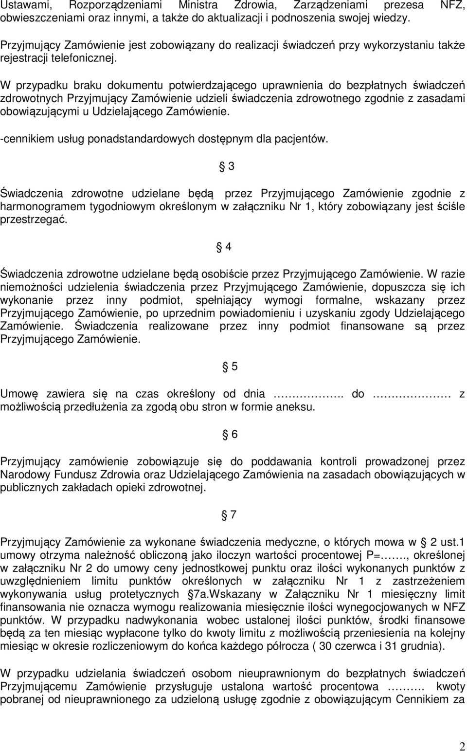 W przypadku braku dokumentu potwierdzającego uprawnienia do bezpłatnych świadczeń zdrowotnych Przyjmujący Zamówienie udzieli świadczenia zdrowotnego zgodnie z zasadami obowiązującymi u Udzielającego