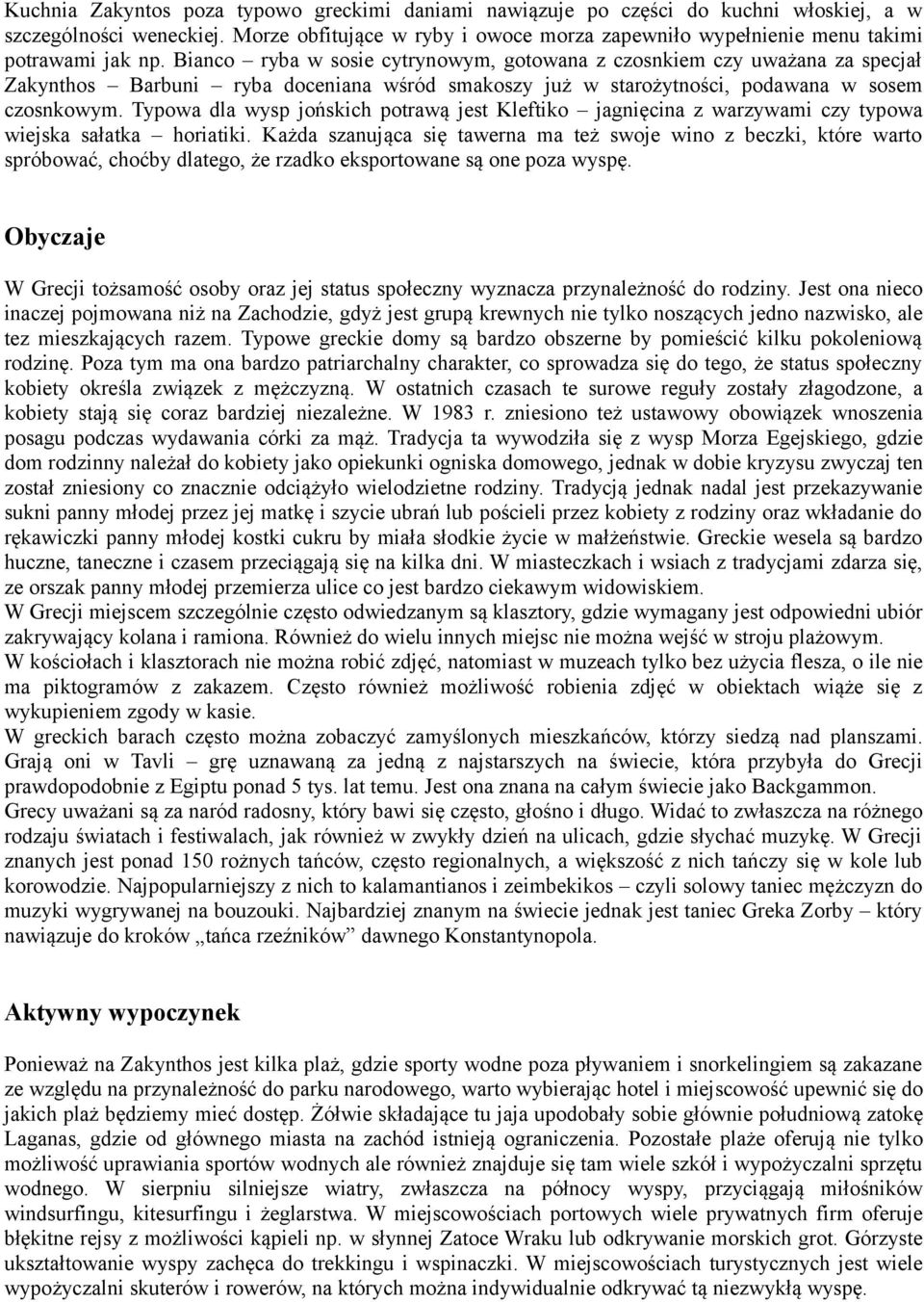 Bianco ryba w sosie cytrynowym, gotowana z czosnkiem czy uważana za specjał Zakynthos Barbuni ryba doceniana wśród smakoszy już w starożytności, podawana w sosem czosnkowym.