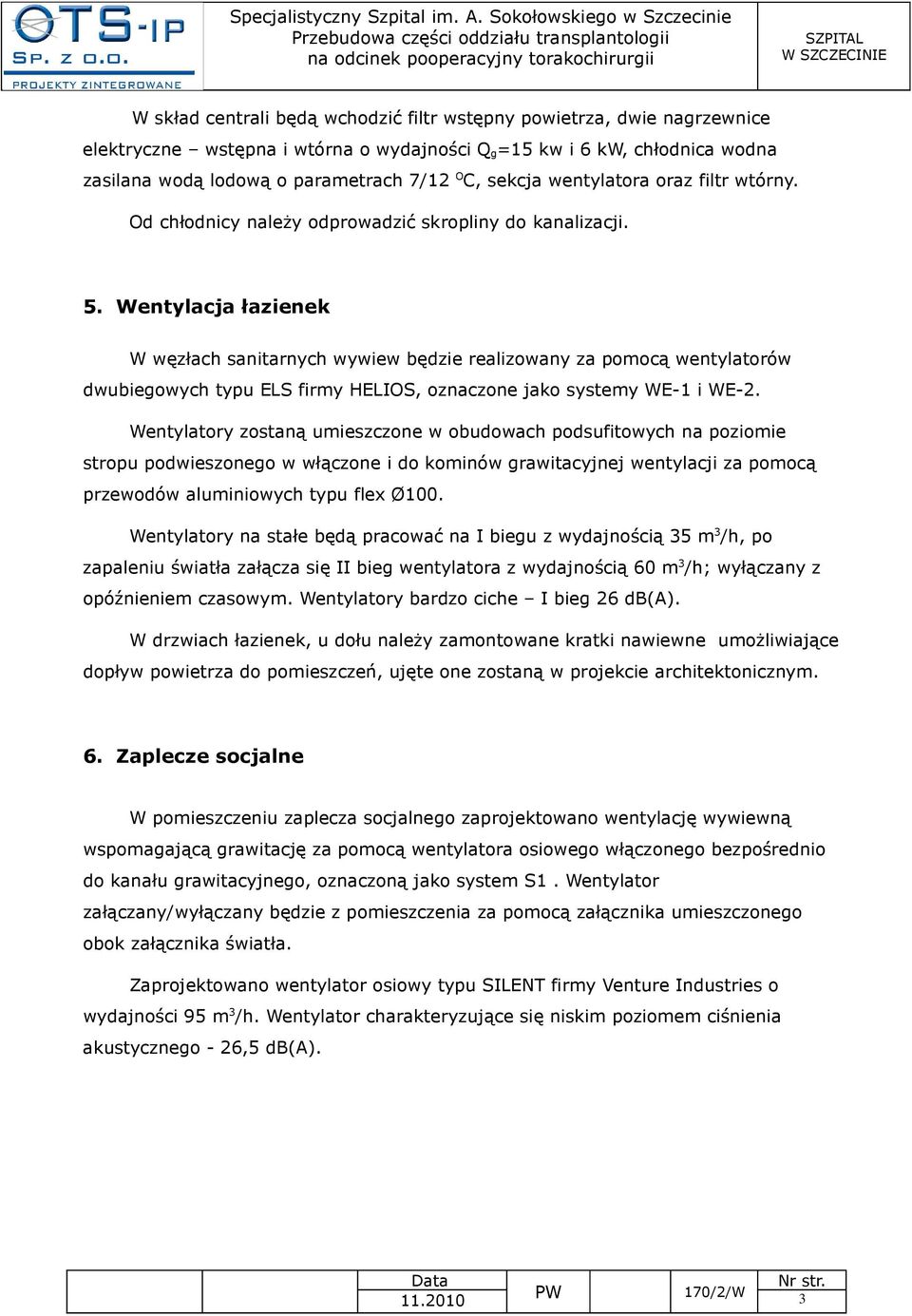 Wentylacja łazienek W węzłach sanitarnych wywiew będzie realizowany za pomocą wentylatorów dwubiegowych typu ELS firmy HELIOS, oznaczone jako systemy WE-1 i WE-2.