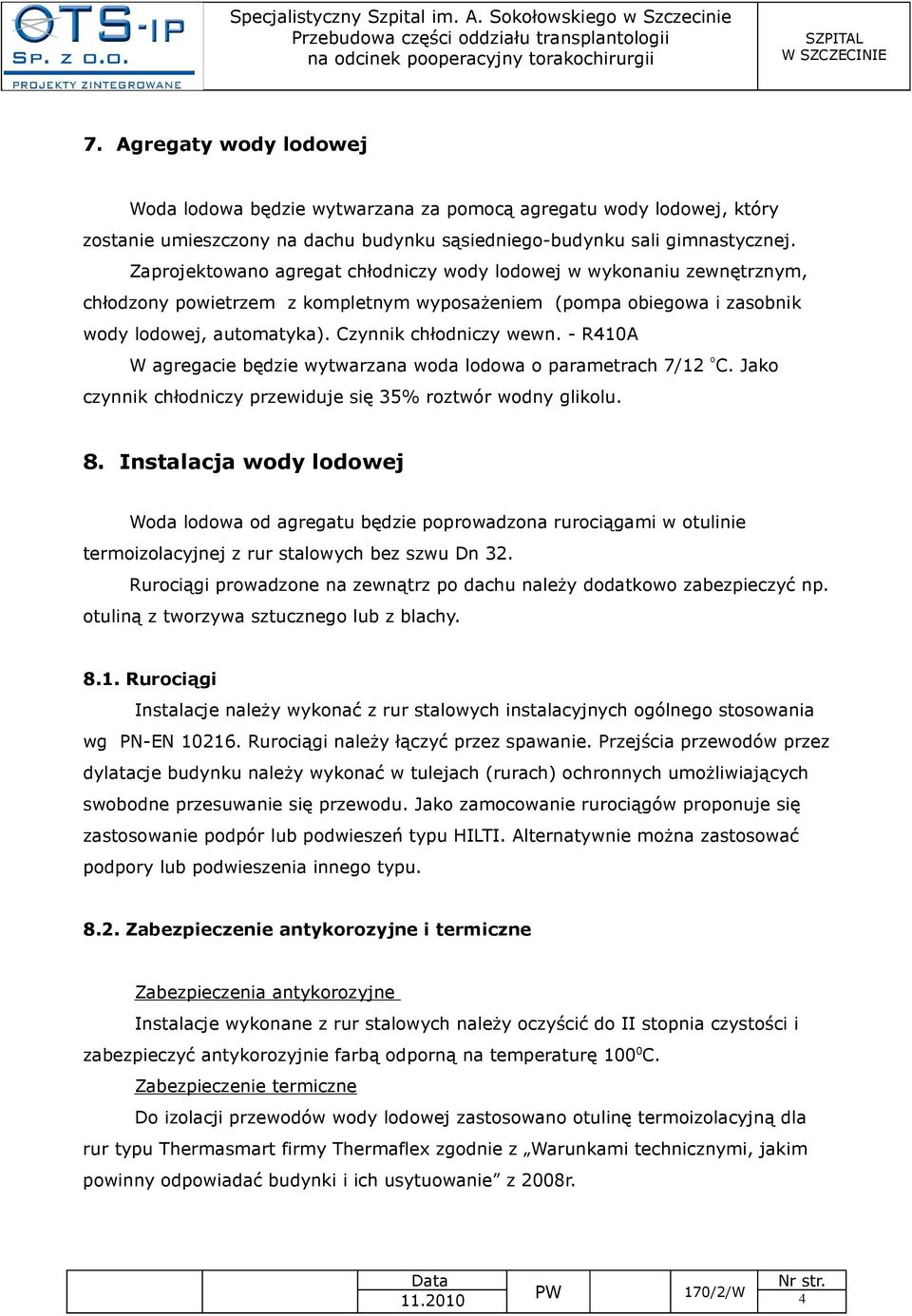 - R410A W agregacie będzie wytwarzana woda lodowa o parametrach 7/12 º C. Jako czynnik chłodniczy przewiduje się 35% roztwór wodny glikolu. 8.