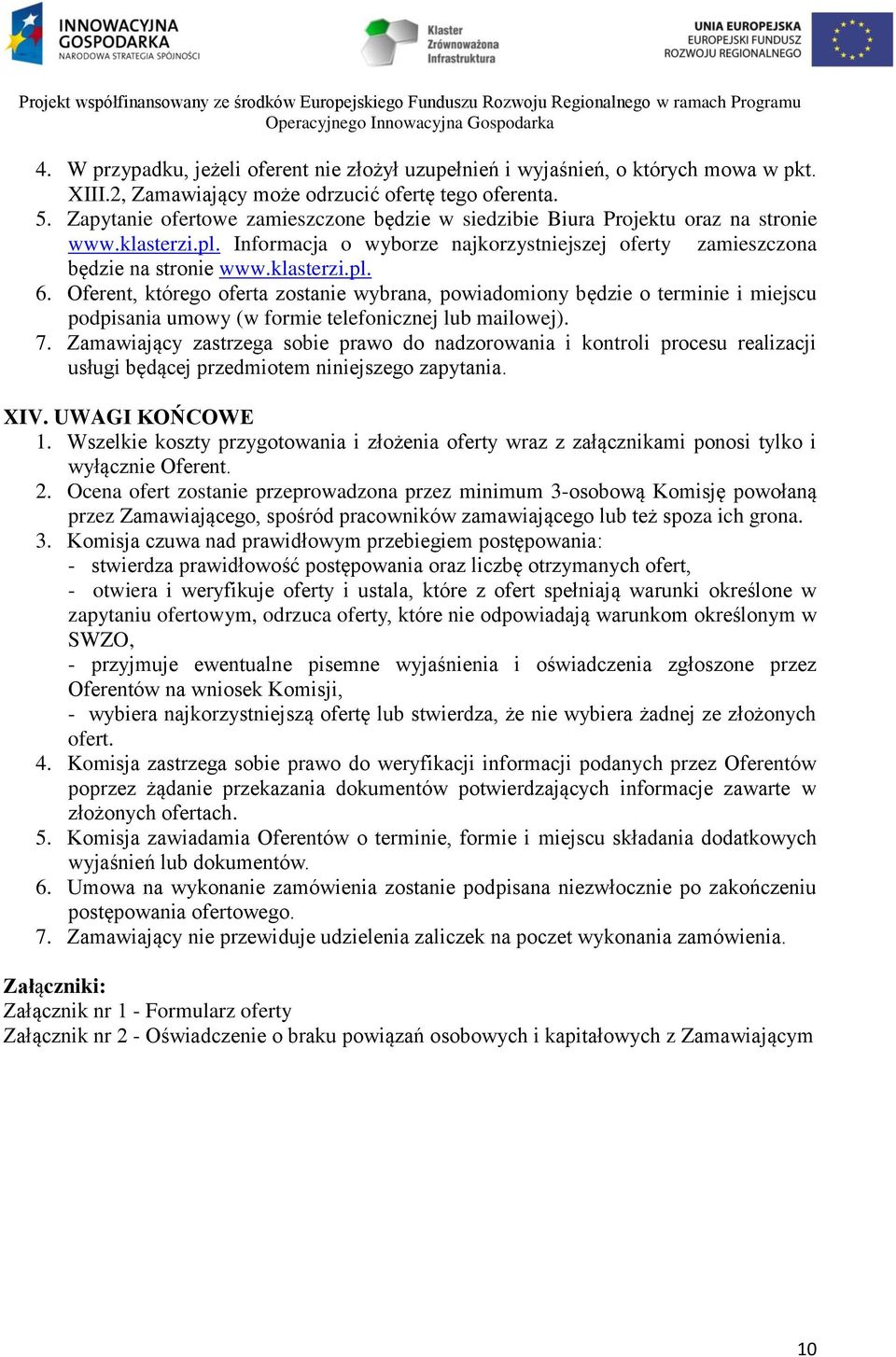 Oferent, którego oferta zostanie wybrana, powiadomiony będzie o terminie i miejscu podpisania umowy (w formie telefonicznej lub mailowej). 7.