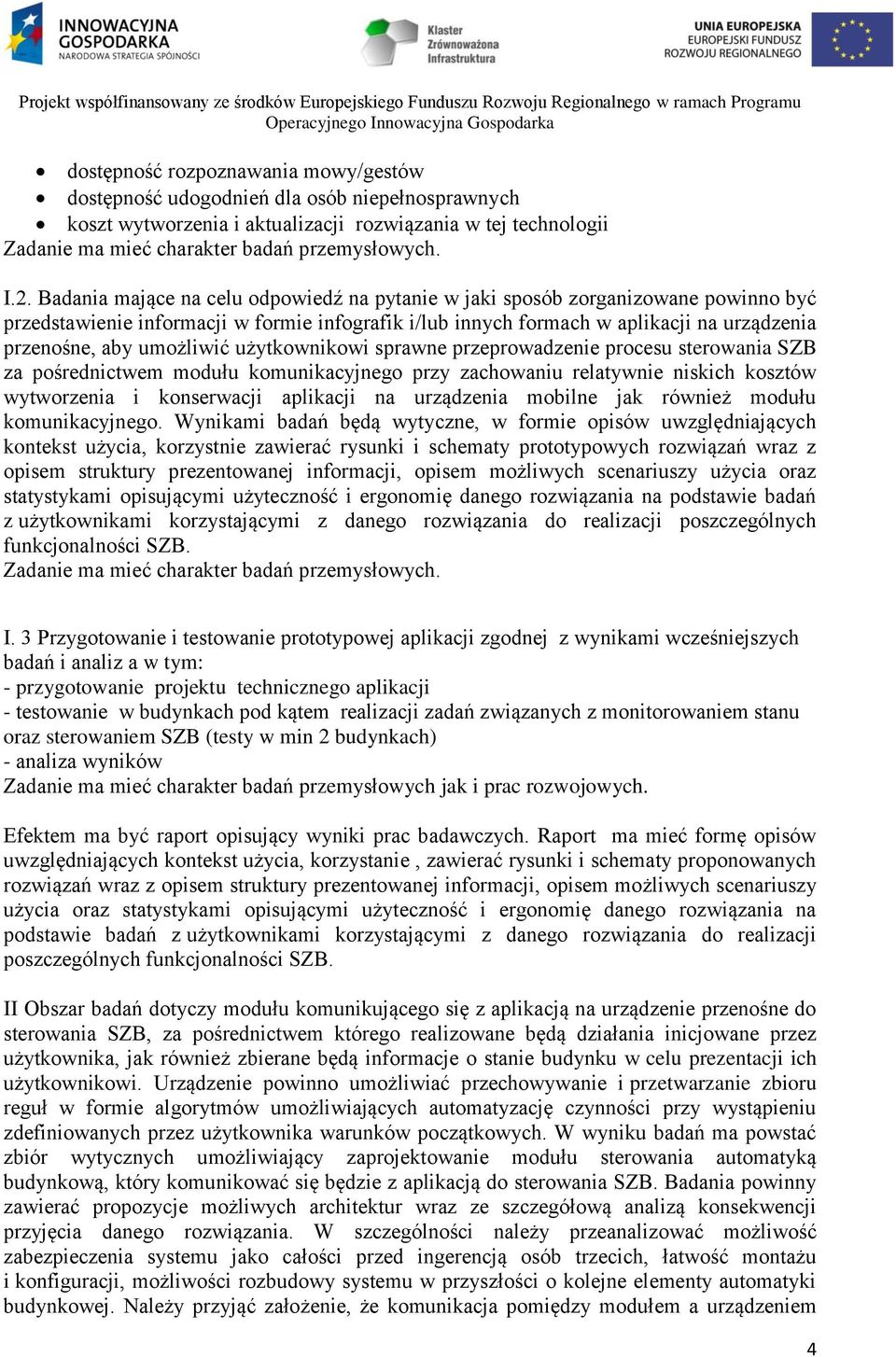 umożliwić użytkownikowi sprawne przeprowadzenie procesu sterowania SZB za pośrednictwem modułu komunikacyjnego przy zachowaniu relatywnie niskich kosztów wytworzenia i konserwacji aplikacji na