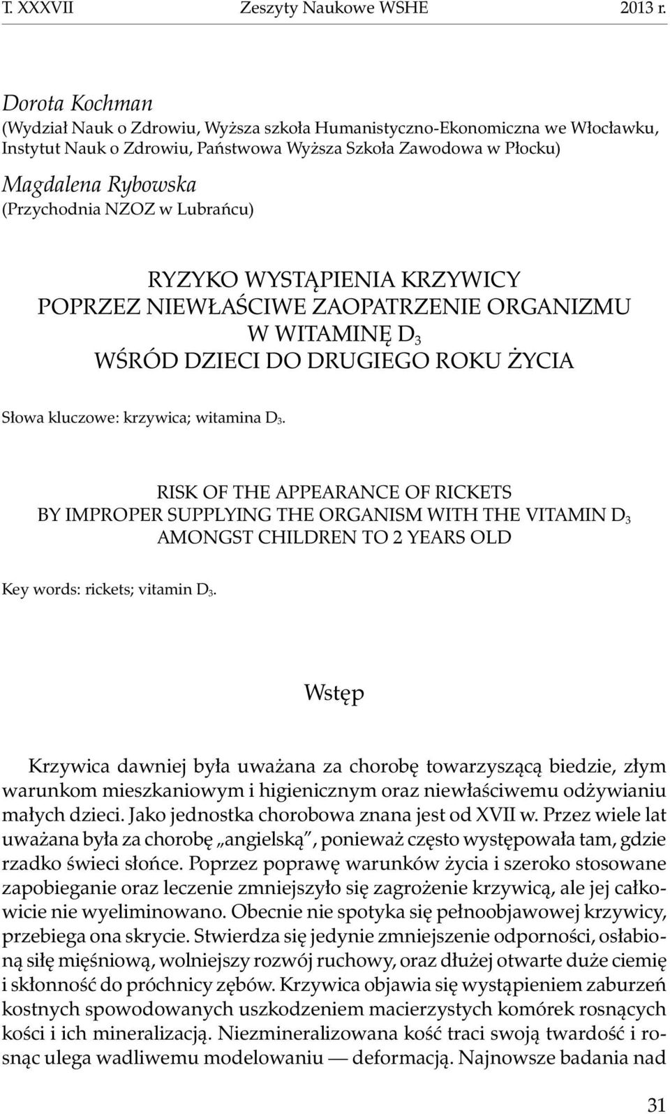 w Lubrańcu) Ryzyko wystąpienia krzywicy poprzez niewłaściwe zaopatrzenie organizmu w witaminę D 3 wśród dzieci do drugiego roku życia Słowa kluczowe: krzywica; witamina D 3.