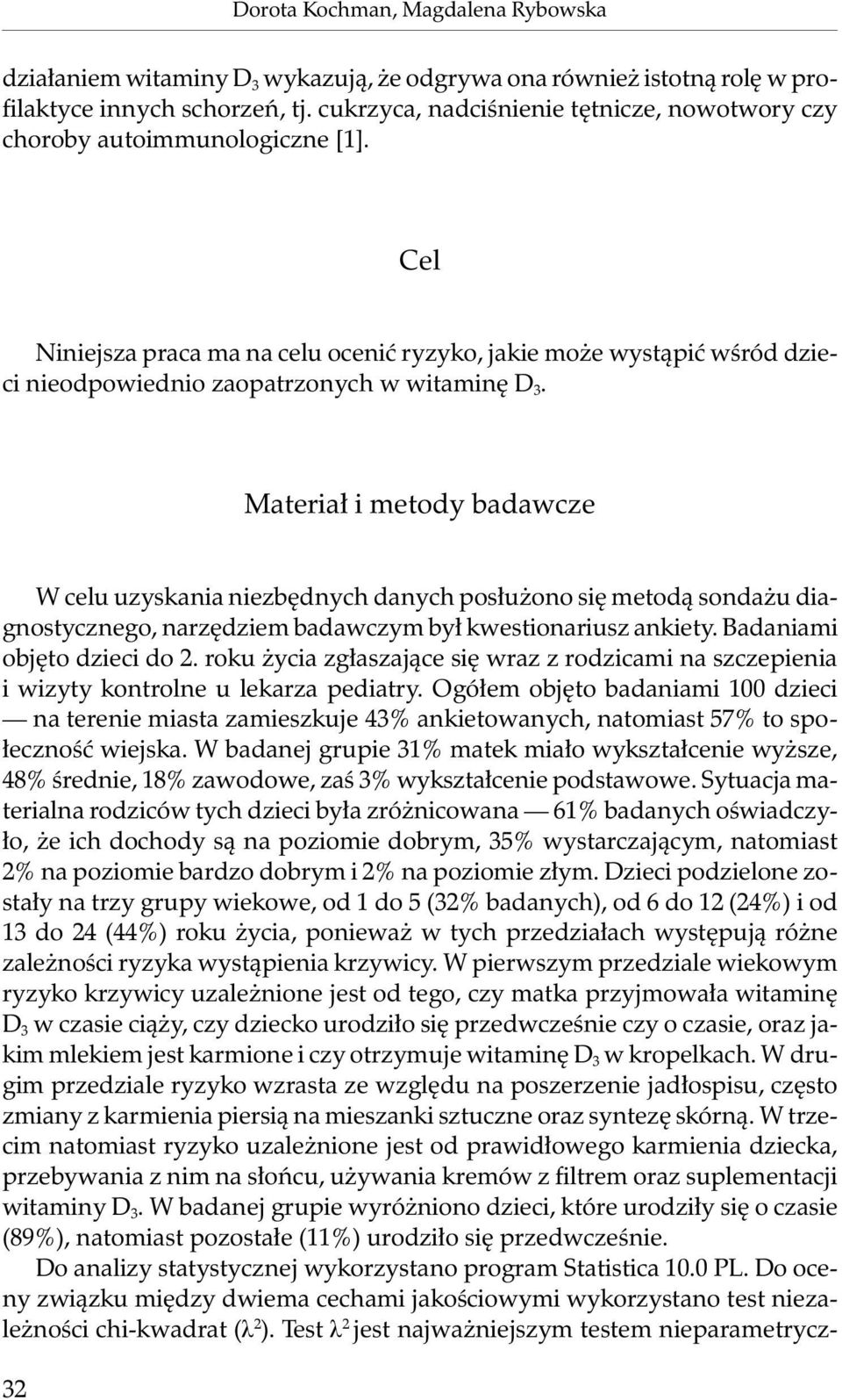 Cel Niniejsza praca ma na celu ocenić ryzyko, jakie może wystąpić wśród dzieci nieodpowiednio zaopatrzonych w witaminę D 3.