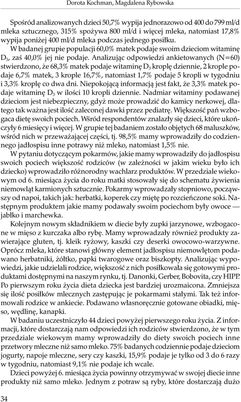 Analizując odpowiedzi ankietowanych (N=60) stwierdzono, że 68,3% matek podaje witaminę D 3 kroplę dziennie, 2 krople podaje 6,7% matek, 3 krople 16,7%, natomiast 1,7% podaje 5 kropli w tygodniu i