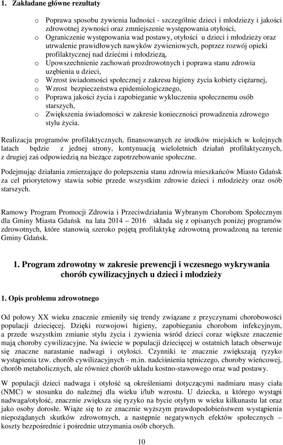 i poprawa stanu zdrowia uzębienia u dzieci, o Wzrost świadomości społecznej z zakresu higieny Ŝycia kobiety cięŝarnej, o Wzrost bezpieczeństwa epidemiologicznego, o Poprawa jakości Ŝycia i