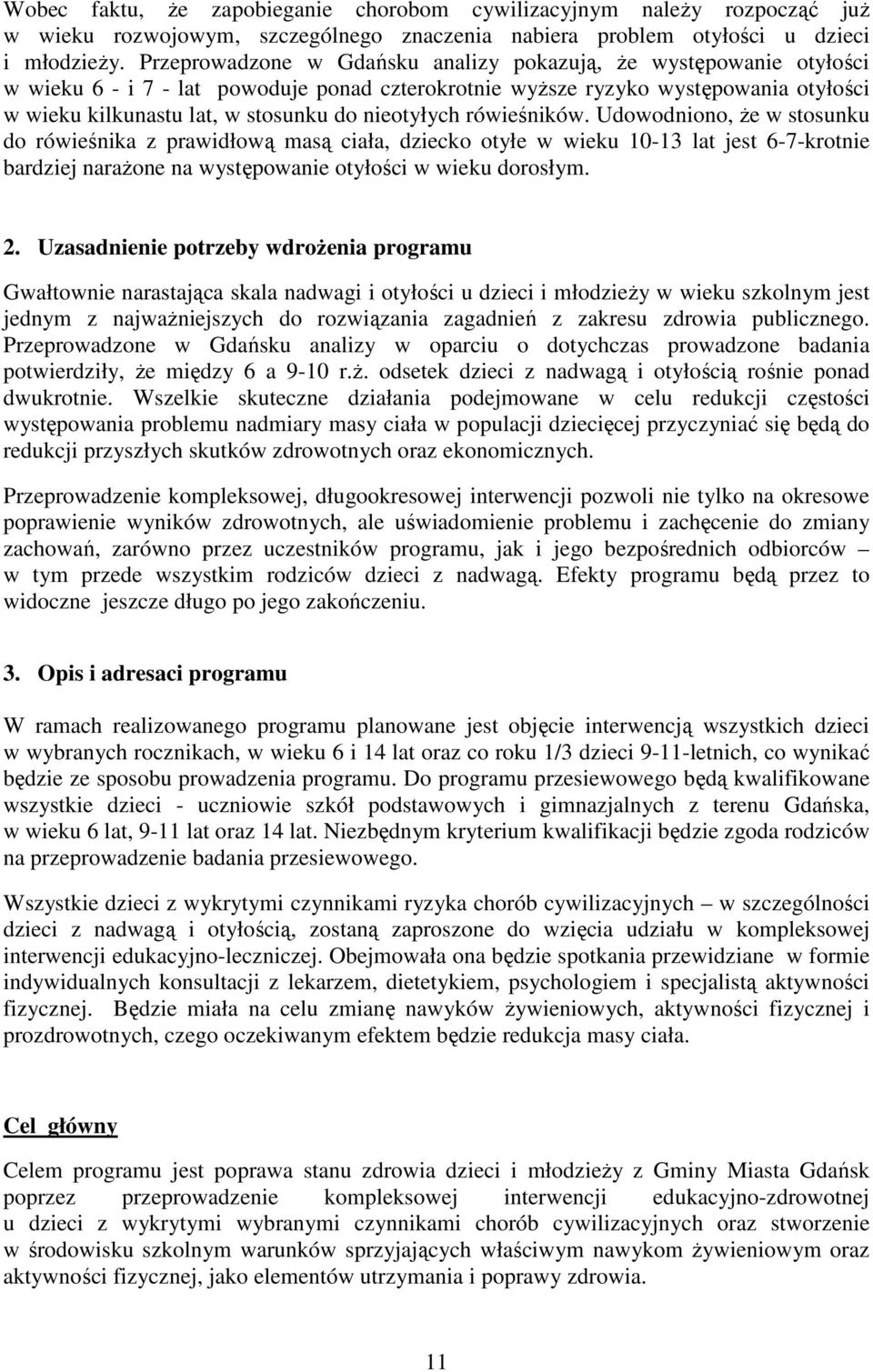 nieotyłych rówieśników. Udowodniono, Ŝe w stosunku do rówieśnika z prawidłową masą ciała, dziecko otyłe w wieku 10-13 lat jest 6-7-krotnie bardziej naraŝone na występowanie otyłości w wieku dorosłym.