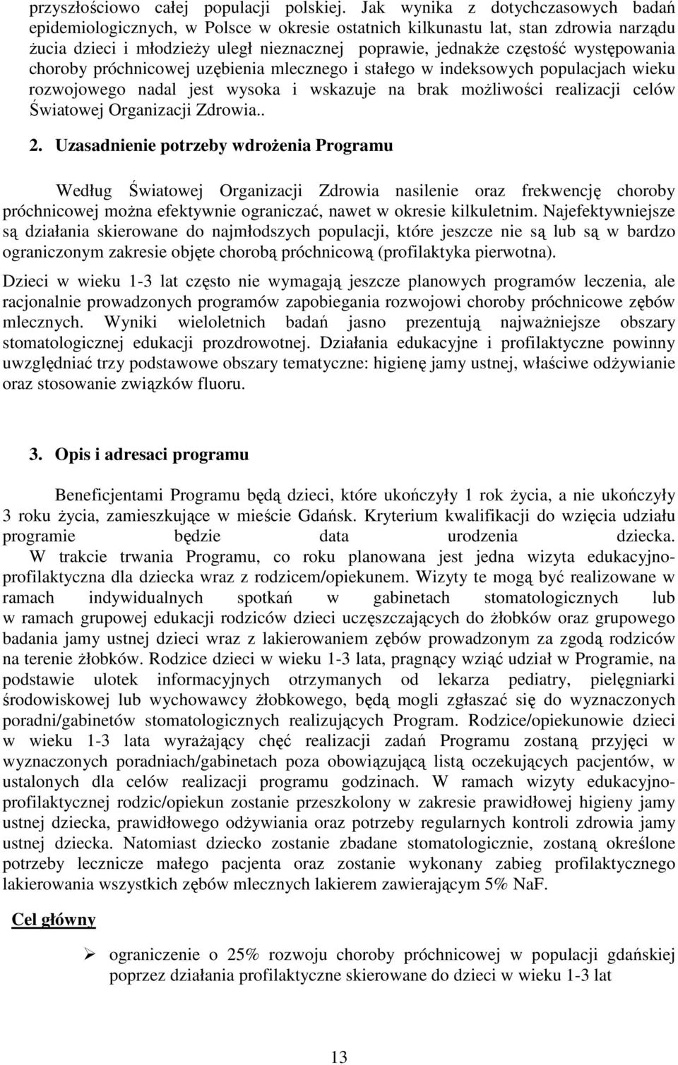 występowania choroby próchnicowej uzębienia mlecznego i stałego w indeksowych populacjach wieku rozwojowego nadal jest wysoka i wskazuje na brak moŝliwości realizacji celów Światowej Organizacji