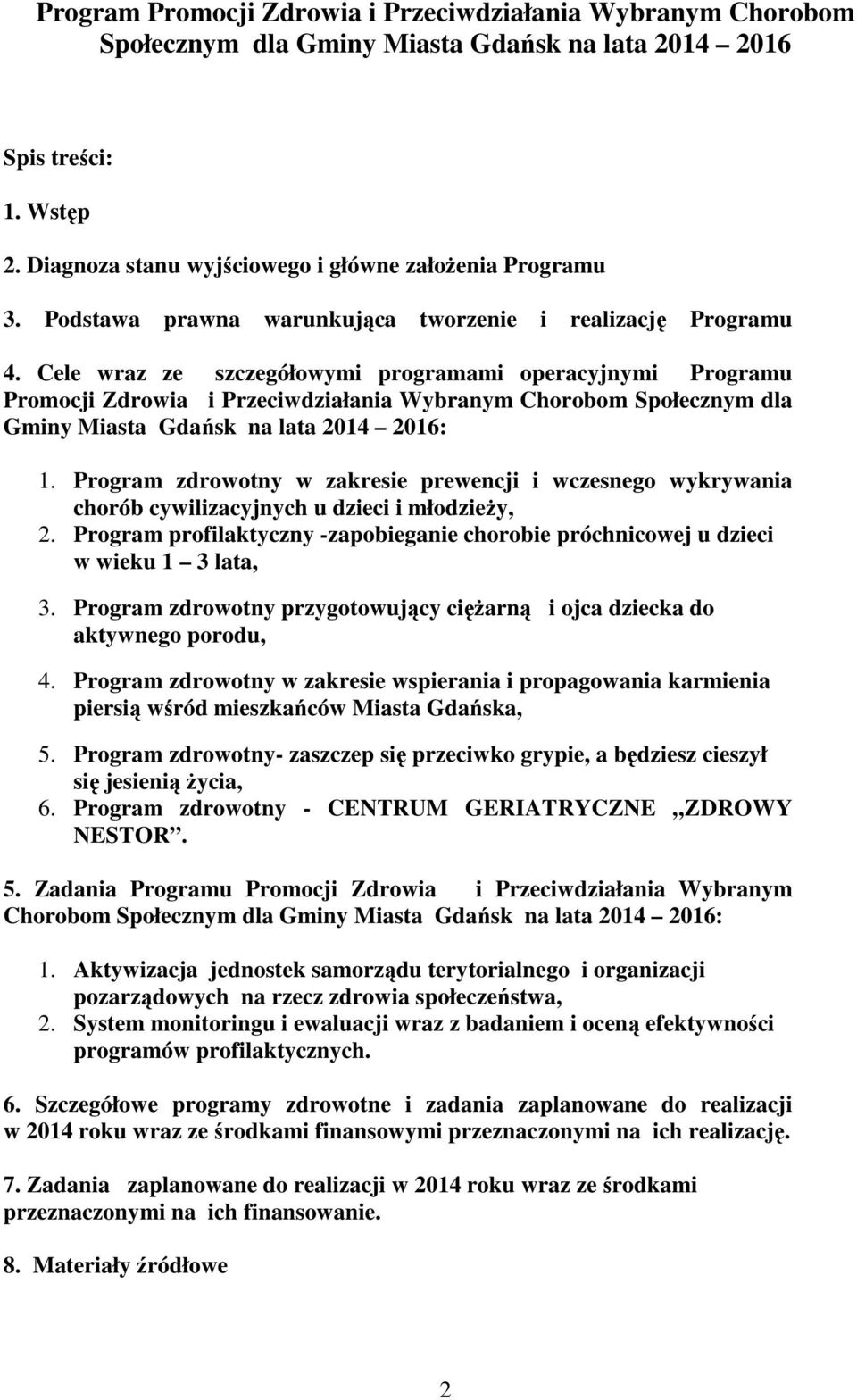 Cele wraz ze szczegółowymi programami operacyjnymi Programu Promocji Zdrowia i Przeciwdziałania Wybranym Chorobom Społecznym dla Gminy Miasta Gdańsk na lata 2014 2016: 1.