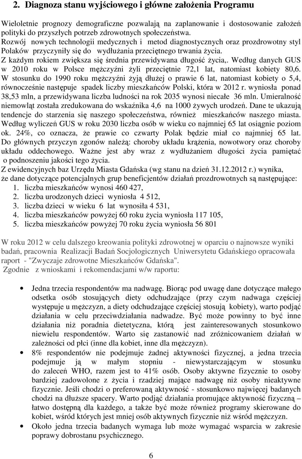 Z kaŝdym rokiem zwiększa się średnia przewidywana długość Ŝycia,. Według danych GUS w 2010 roku w Polsce męŝczyźni Ŝyli przeciętnie 72,1 lat, natomiast kobiety 80,6.