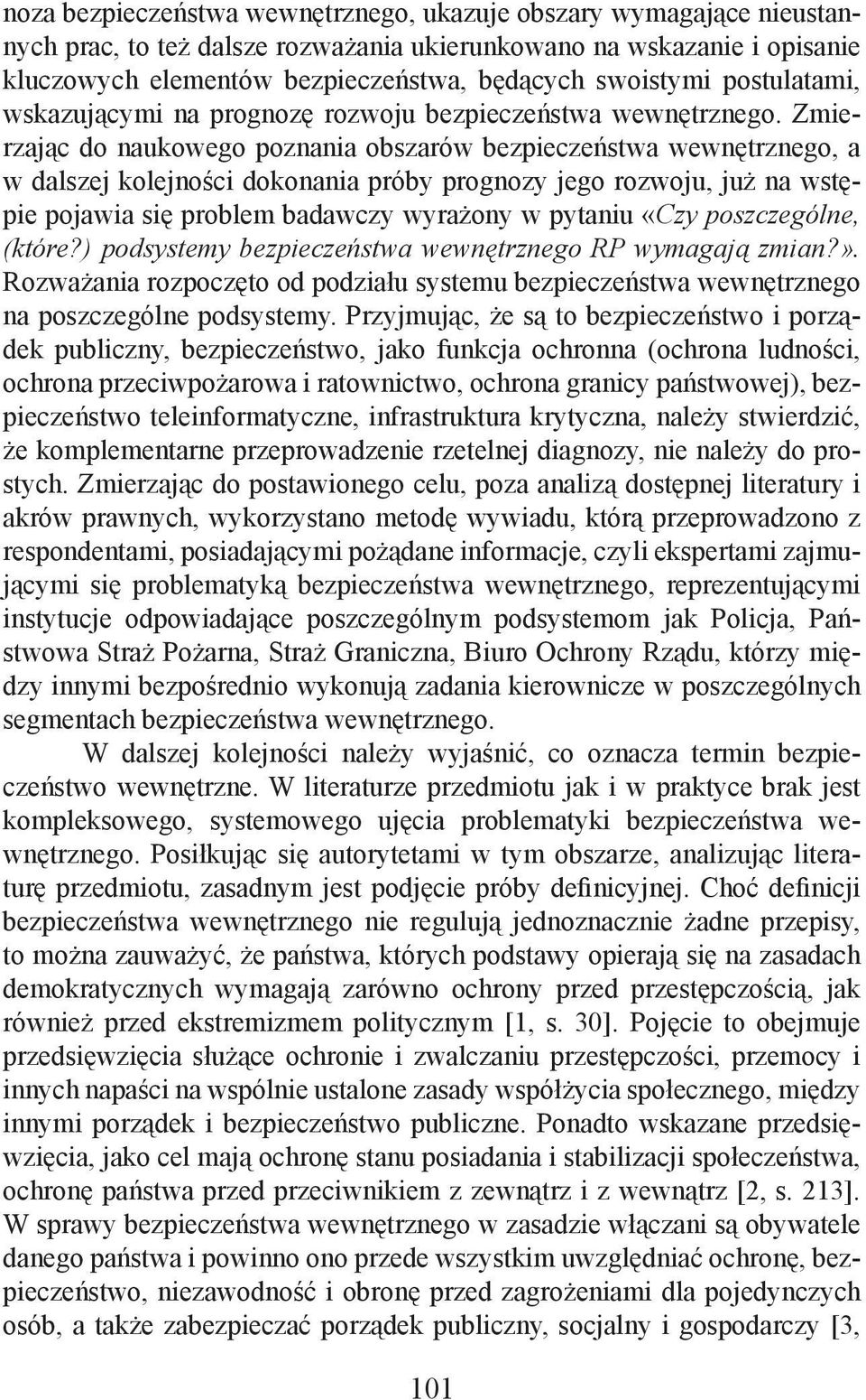 Zmierzając do naukowego poznania obszarów bezpieczeństwa wewnętrznego, a w dalszej kolejności dokonania próby prognozy jego rozwoju, już na wstępie pojawia się problem badawczy wyrażony w pytaniu