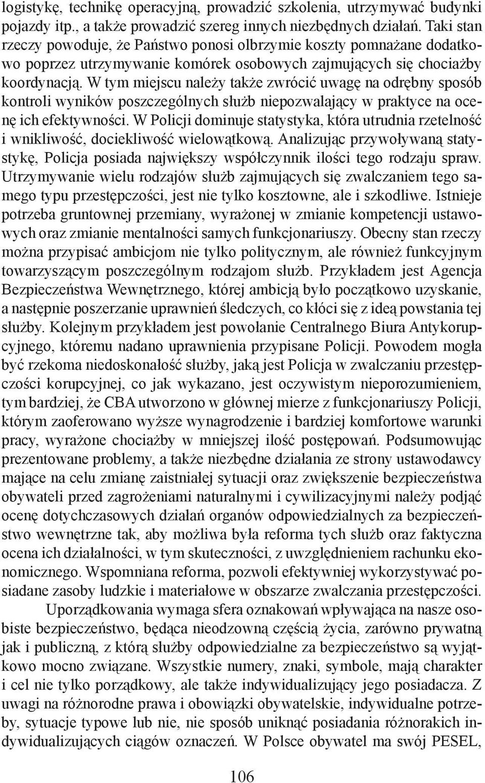 W tym miejscu należy także zwrócić uwagę na odrębny sposób kontroli wyników poszczególnych służb niepozwalający w praktyce na ocenę ich efektywności.