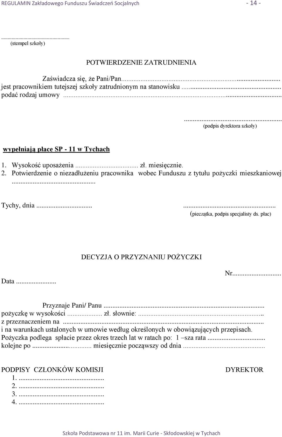 Potwierdzenie o niezadłużeniu pracownika wobec Funduszu z tytułu pożyczki mieszkaniowej... Tychy, dnia...... (pieczątka, podpis specjalisty ds. płac) DECYZJA O PRZYZNANIU POŻYCZKI Data... Nr.