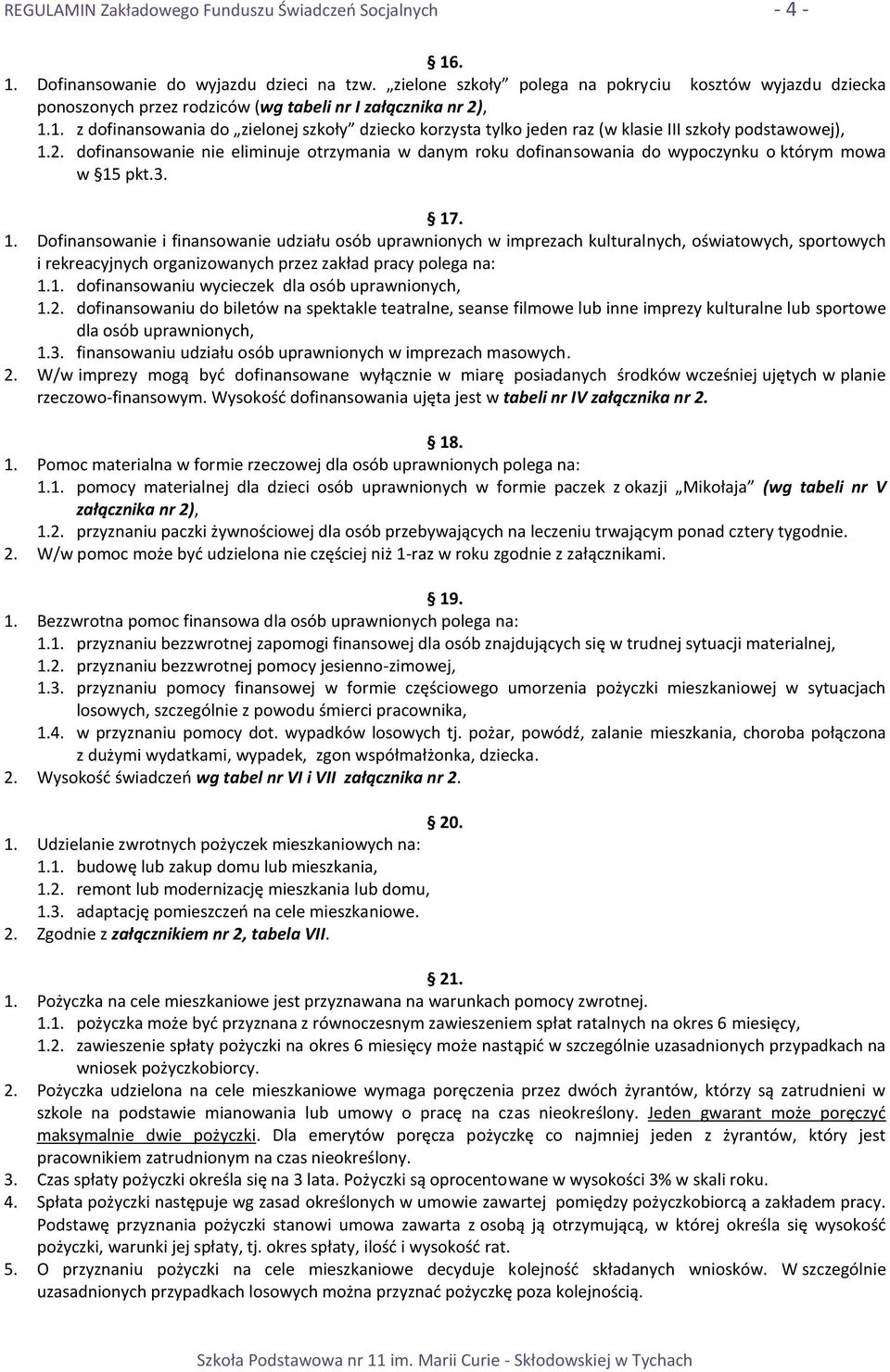 1. z dofinansowania do zielonej szkoły dziecko korzysta tylko jeden raz (w klasie III szkoły podstawowej), 1.2.