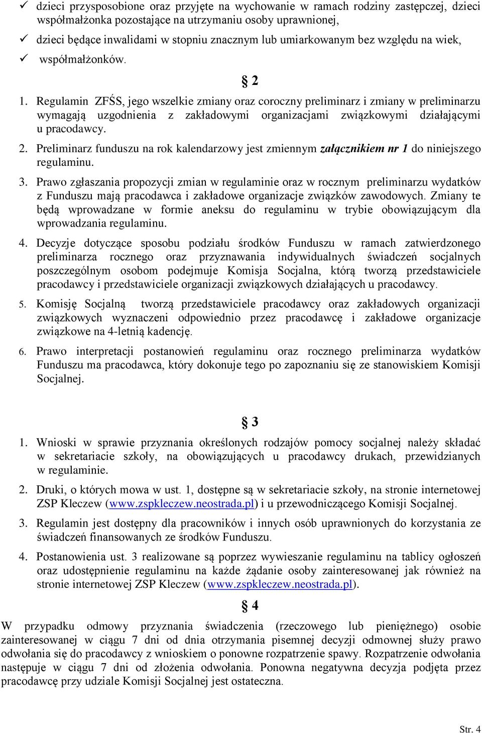 Regulamin ZFŚS, jego wszelkie zmiany oraz coroczny preliminarz i zmiany w preliminarzu wymagają uzgodnienia z zakładowymi organizacjami związkowymi działającymi u pracodawcy. 2.