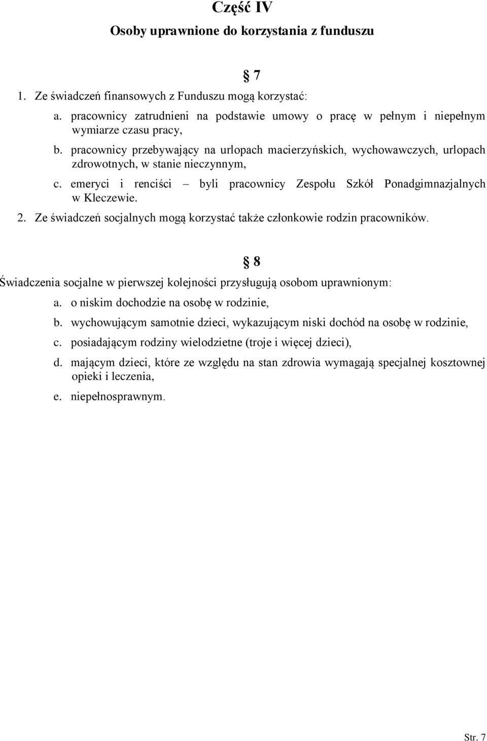 pracownicy przebywający na urlopach macierzyńskich, wychowawczych, urlopach zdrowotnych, w stanie nieczynnym, c. emeryci i renciści byli pracownicy Zespołu Szkół Ponadgimnazjalnych w Kleczewie. 2.