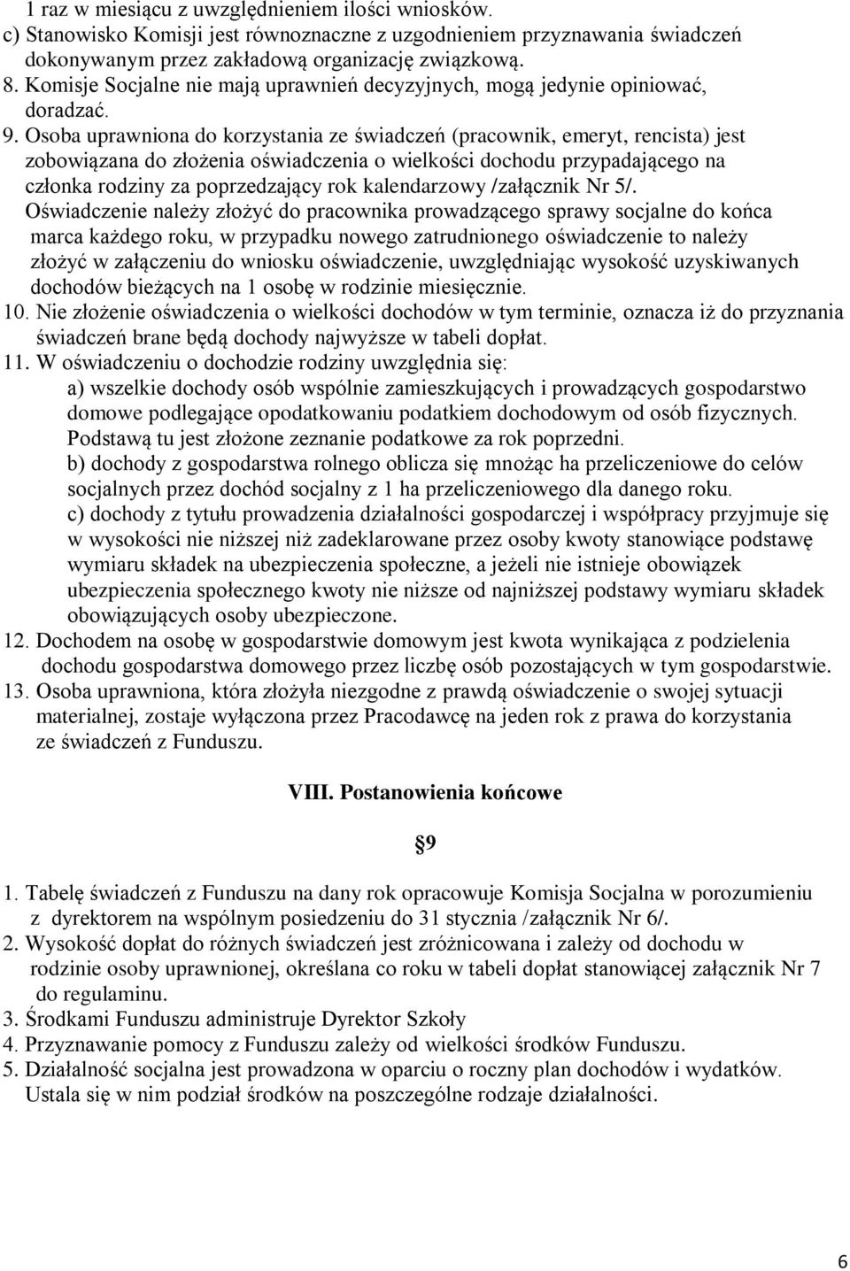 Osoba uprawniona do korzystania ze świadczeń (pracownik, emeryt, rencista) jest zobowiązana do złożenia oświadczenia o wielkości dochodu przypadającego na członka rodziny za poprzedzający rok